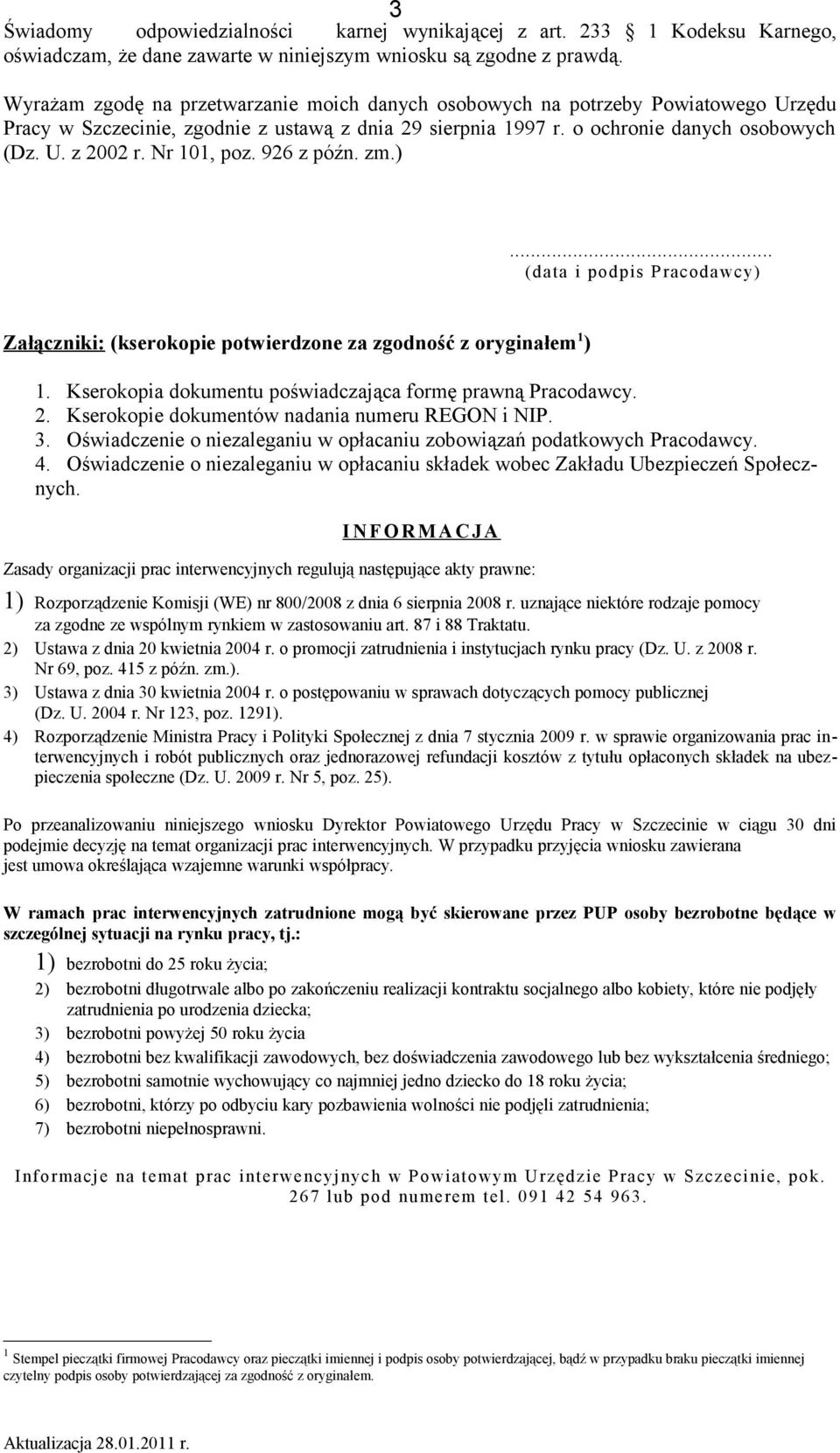 Nr 101, poz. 926 z późn. zm.)... (data i podpis Pracodawcy) Załączniki: (kserokopie potwierdzone za zgodność z oryginałem 1 ) 1. Kserokopia dokumentu poświadczająca formę prawną Pracodawcy. 2.