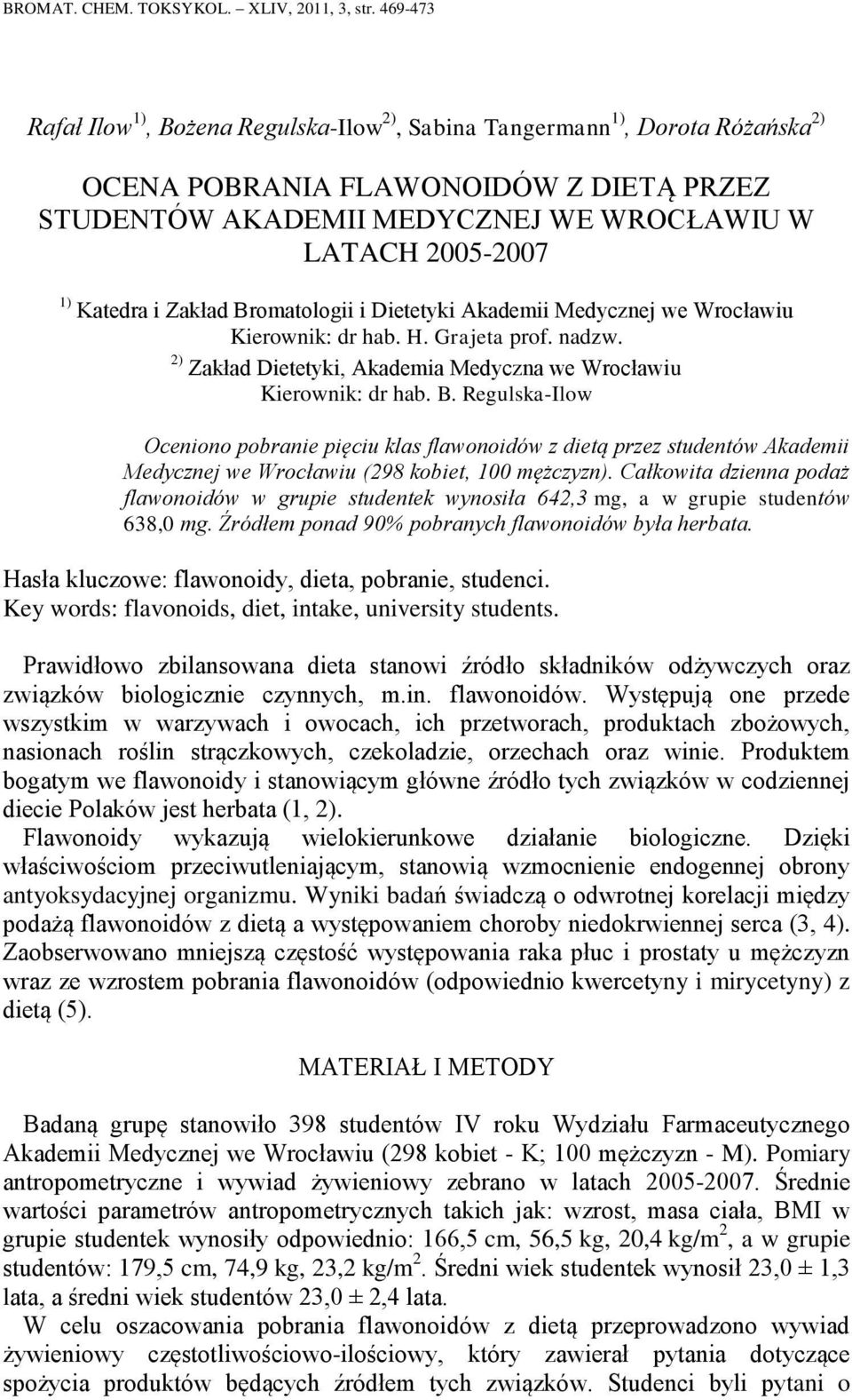 Katedra i Zakład Bromatologii i Dietetyki Akademii Medycznej we Wrocławiu Kierownik: dr hab. H. Grajeta prof. nadzw. 2) Zakład Dietetyki, Akademia Medyczna we Wrocławiu Kierownik: dr hab. B. Regulska-Ilow Oceniono pobranie pięciu klas flawonoidów z dietą przez studentów Akademii Medycznej we Wrocławiu (298 kobiet, 100 mężczyzn).