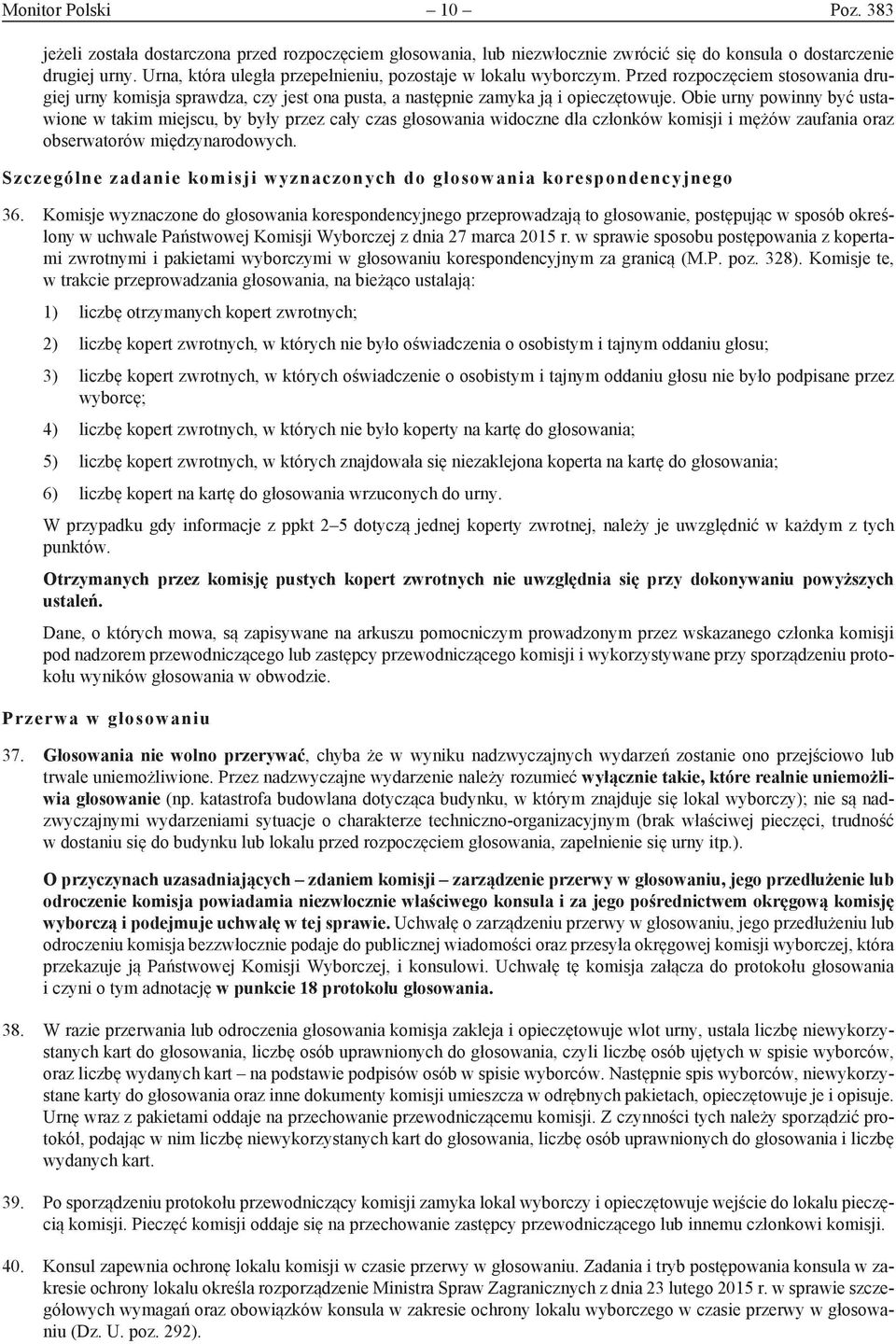 Obie urny powinny być ustawione w takim miejscu, by były przez cały czas głosowania widoczne dla członków komisji i mężów zaufania oraz obserwatorów międzynarodowych.