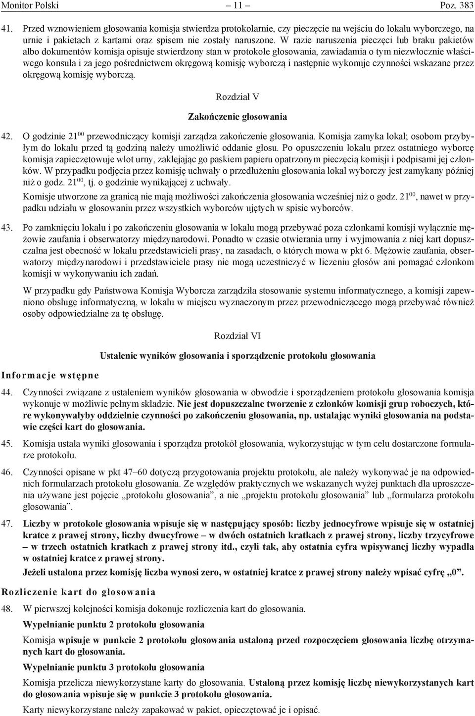 W razie naruszenia pieczęci lub braku pakietów albo dokumentów komisja opisuje stwierdzony stan w protokole głosowania, zawiadamia o tym niezwłocznie właściwego konsula i za jego pośrednictwem