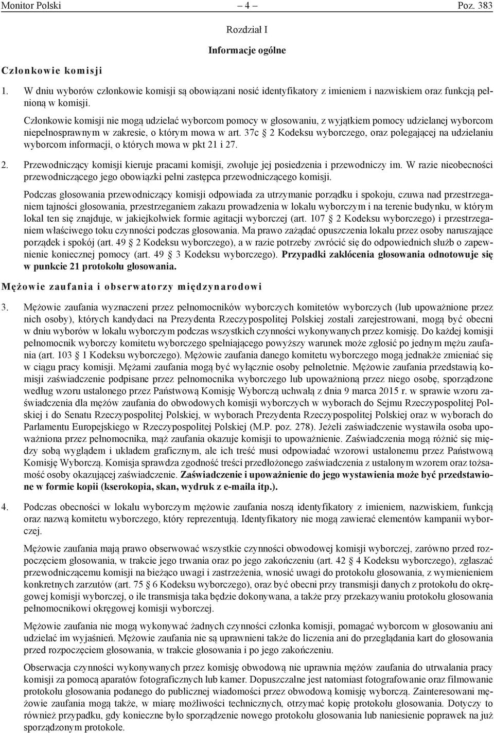 Członkowie komisji nie mogą udzielać wyborcom pomocy w głosowaniu, z wyjątkiem pomocy udzielanej wyborcom niepełnosprawnym w zakresie, o którym mowa w art.