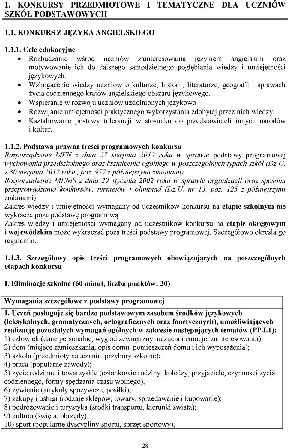 Rozwijanie umiejętności praktycznego wykorzystania zdobytej przez nich wiedzy. Kształtowanie postawy tolerancji w stosunku do przedstawicieli innych narodów i kultur. 1.1.2.