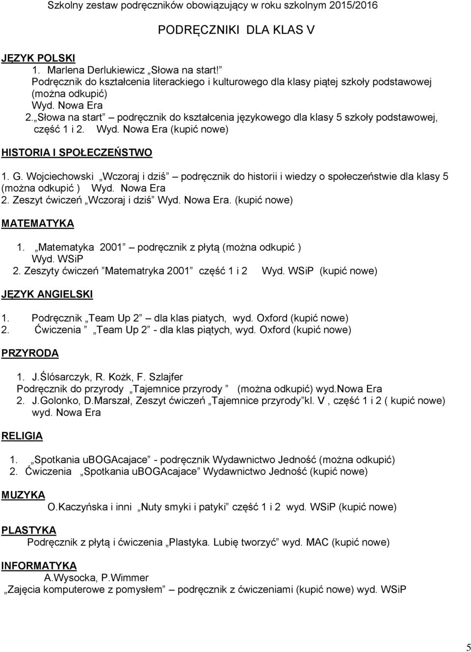 Wojciechowski Wczoraj i dziś podręcznik do historii i wiedzy o społeczeństwie dla klasy 5 (można odkupić ) Wyd. Nowa Era 2. Zeszyt ćwiczeń Wczoraj i dziś Wyd. Nowa Era. (kupić nowe) MATEMATYKA 1.