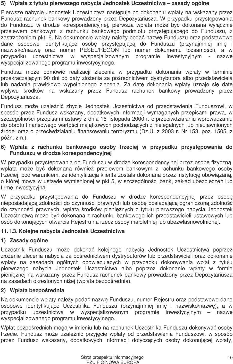 W przypadku przystpowania do Funduszu w drodze korespondencyjnej, pierwsza wpłata moe by dokonana wyłcznie przelewem bankowym z rachunku bankowego podmiotu przystpujcego do Funduszu, z zastrzeeniem