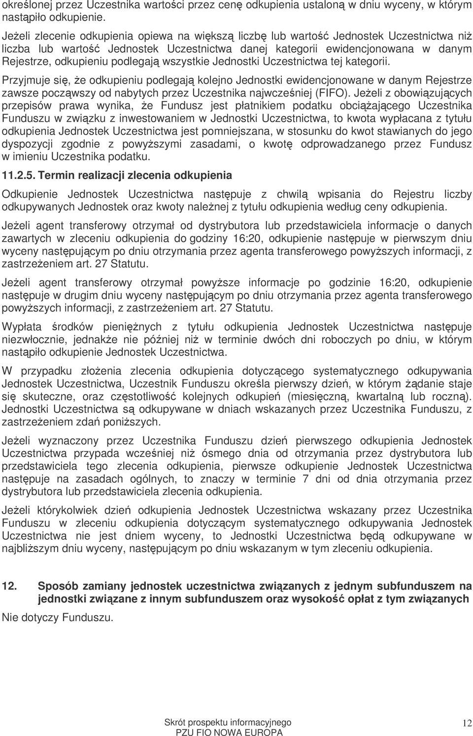 wszystkie Jednostki Uczestnictwa tej kategorii. Przyjmuje si, e odkupieniu podlegaj kolejno Jednostki ewidencjonowane w danym Rejestrze zawsze poczwszy od nabytych przez Uczestnika najwczeniej (FIFO).