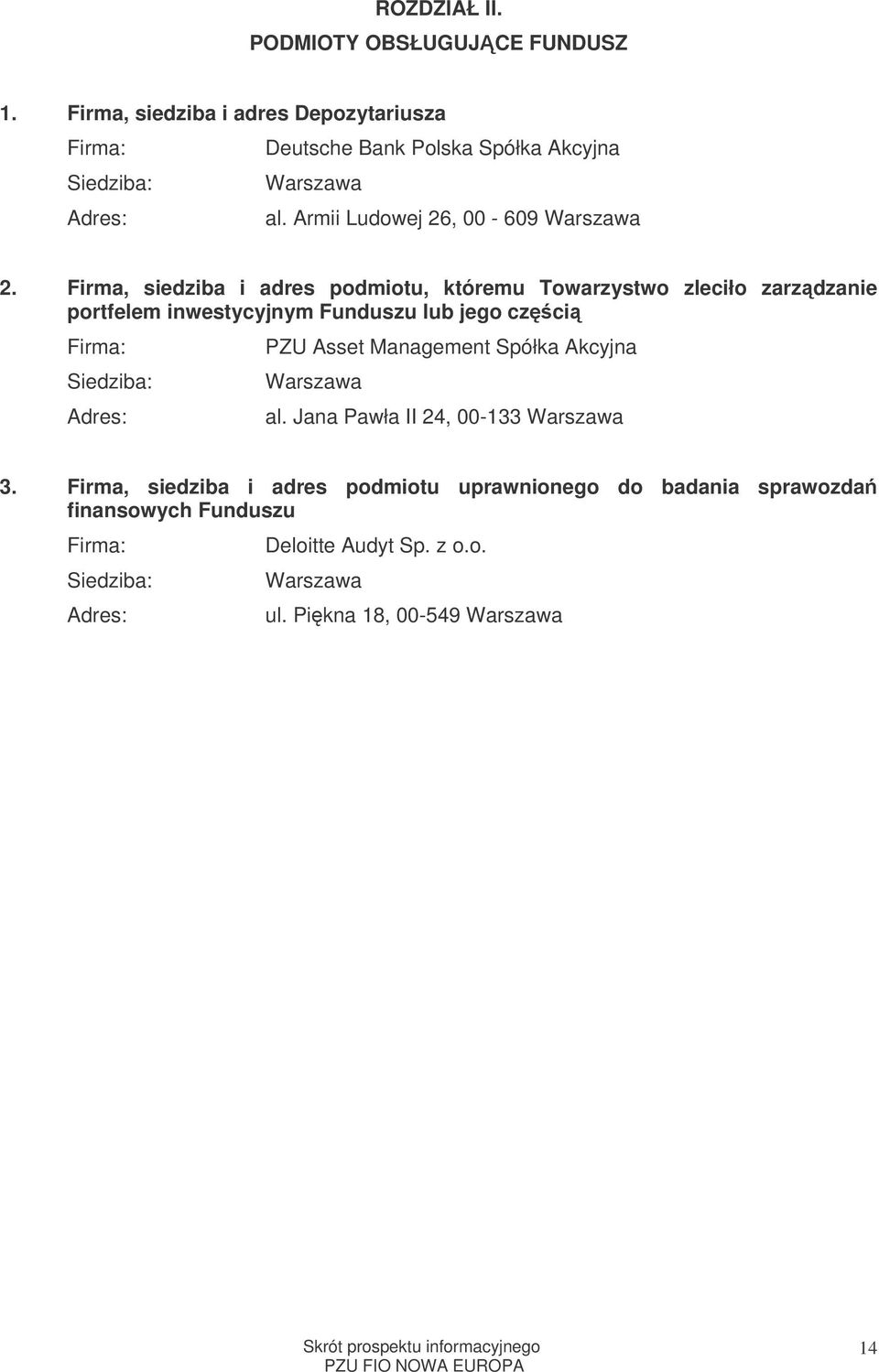Firma, siedziba i adres podmiotu, któremu Towarzystwo zleciło zarzdzanie portfelem inwestycyjnym Funduszu lub jego czci Firma: Siedziba: Adres: PZU