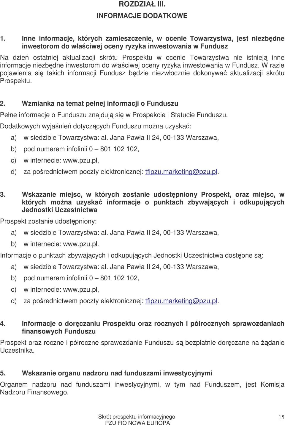 Towarzystwa nie istniej inne informacje niezbdne inwestorom do właciwej oceny ryzyka inwestowania w Fundusz.