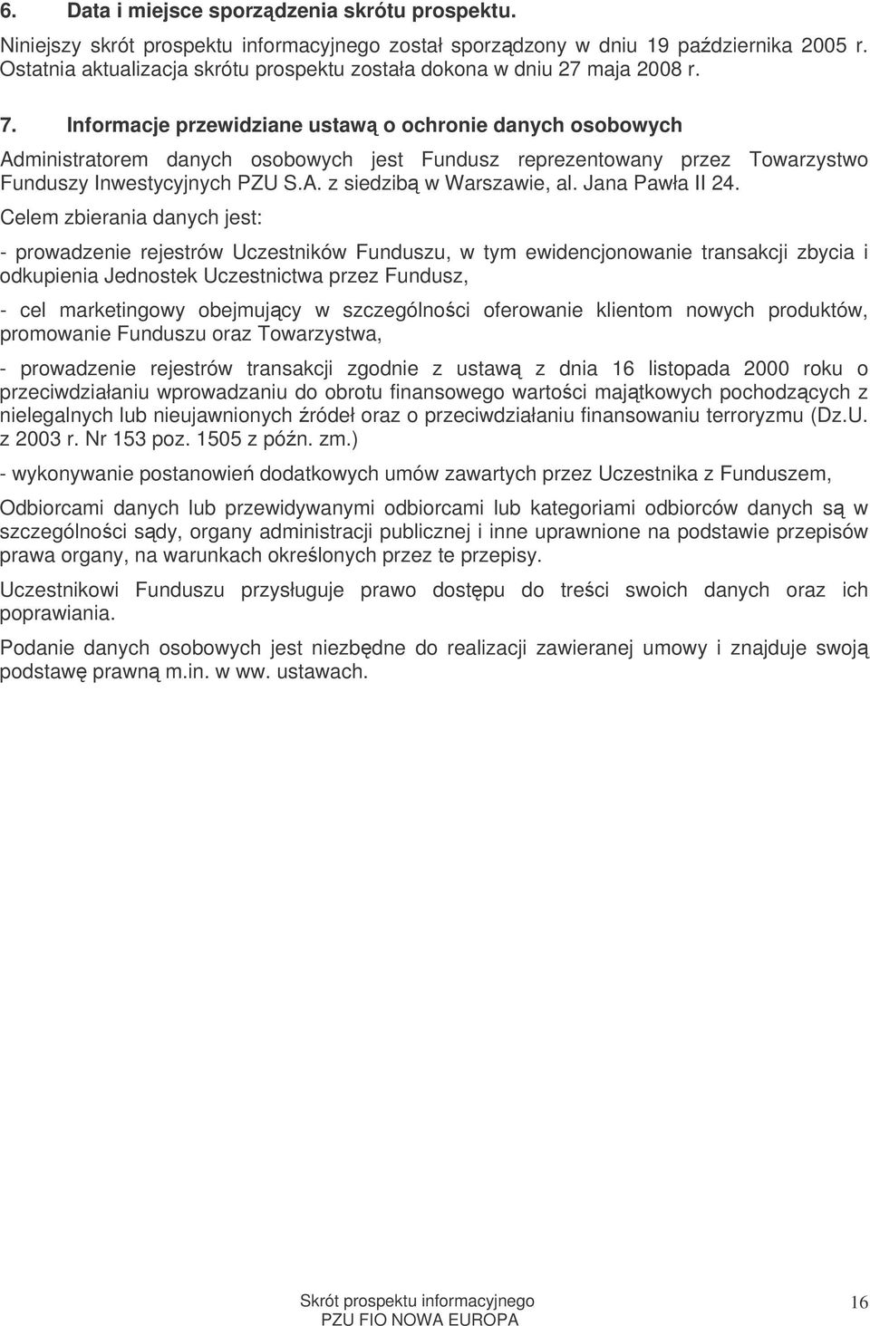 Informacje przewidziane ustaw o ochronie danych osobowych Administratorem danych osobowych jest Fundusz reprezentowany przez Towarzystwo Funduszy Inwestycyjnych PZU S.A. z siedzib w Warszawie, al.