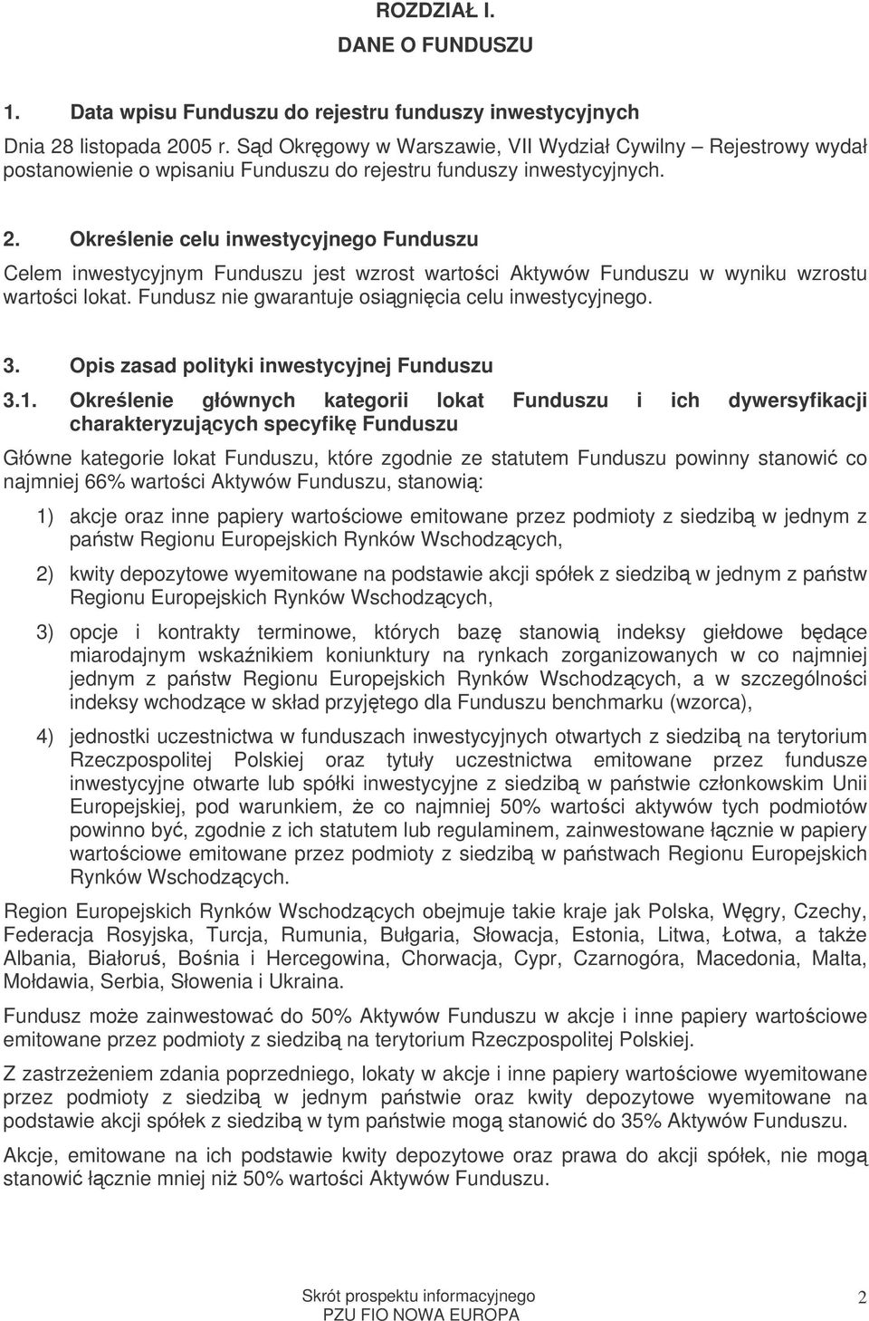Okrelenie celu inwestycyjnego Funduszu Celem inwestycyjnym Funduszu jest wzrost wartoci Aktywów Funduszu w wyniku wzrostu wartoci lokat. Fundusz nie gwarantuje osignicia celu inwestycyjnego. 3.