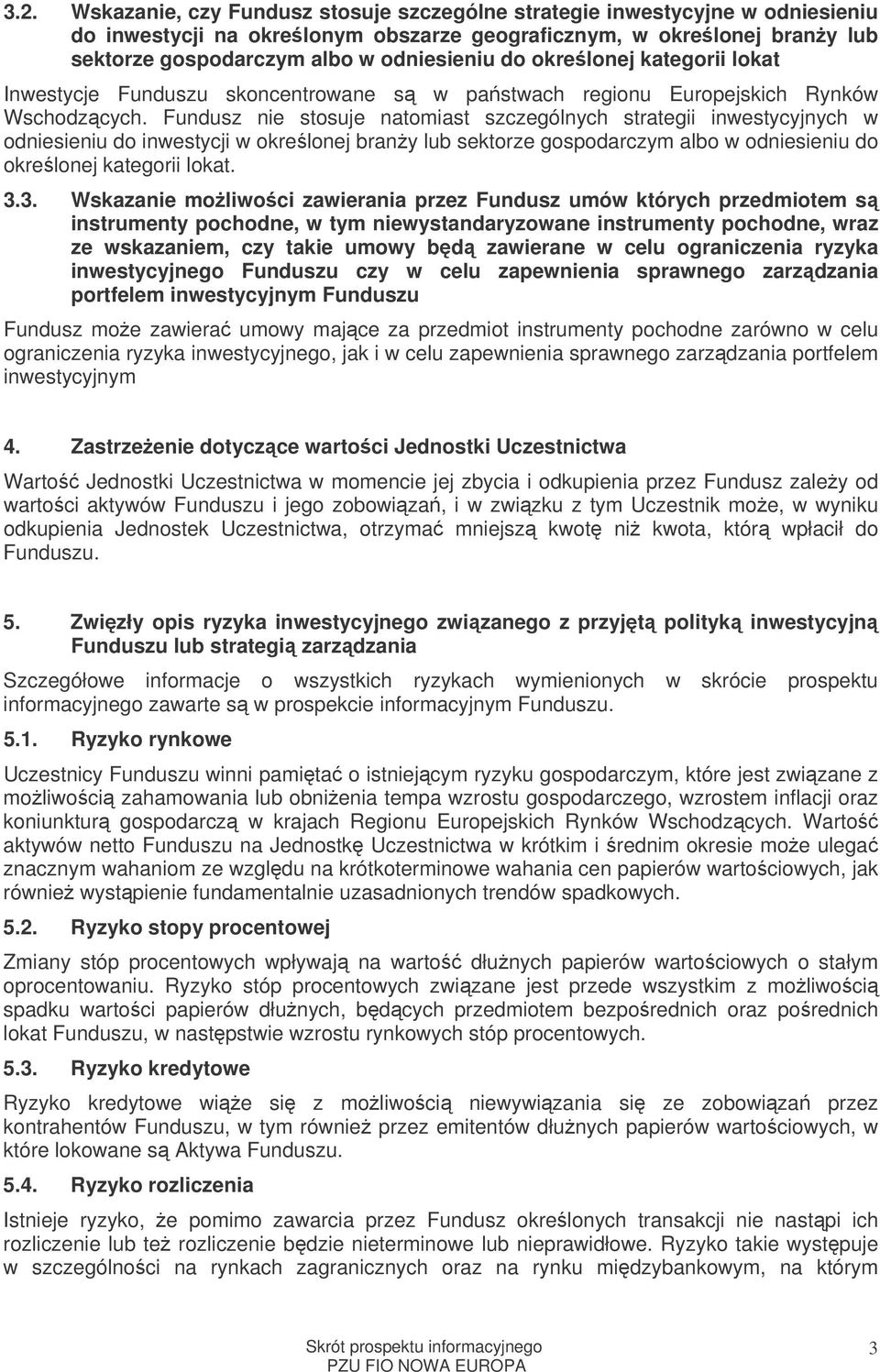 Fundusz nie stosuje natomiast szczególnych strategii inwestycyjnych w odniesieniu do inwestycji w okrelonej brany lub sektorze gospodarczym albo w odniesieniu do okrelonej kategorii lokat. 3.