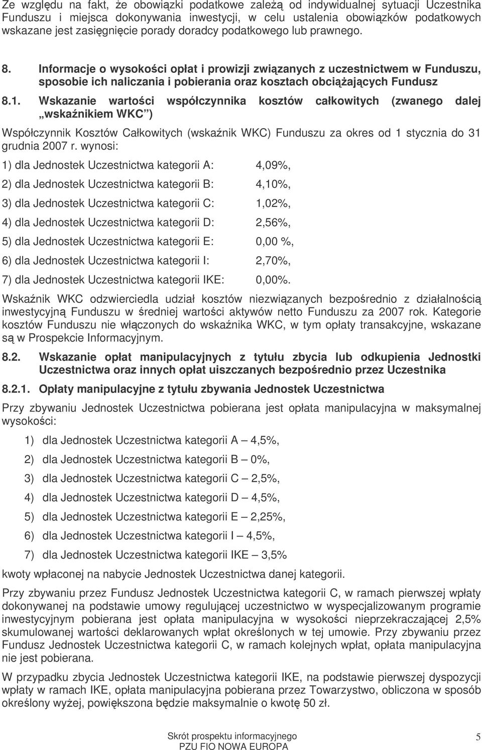 Wskazanie wartoci współczynnika kosztów całkowitych (zwanego dalej wskanikiem WKC ) Współczynnik Kosztów Całkowitych (wskanik WKC) Funduszu za okres od 1 stycznia do 31 grudnia 2007 r.