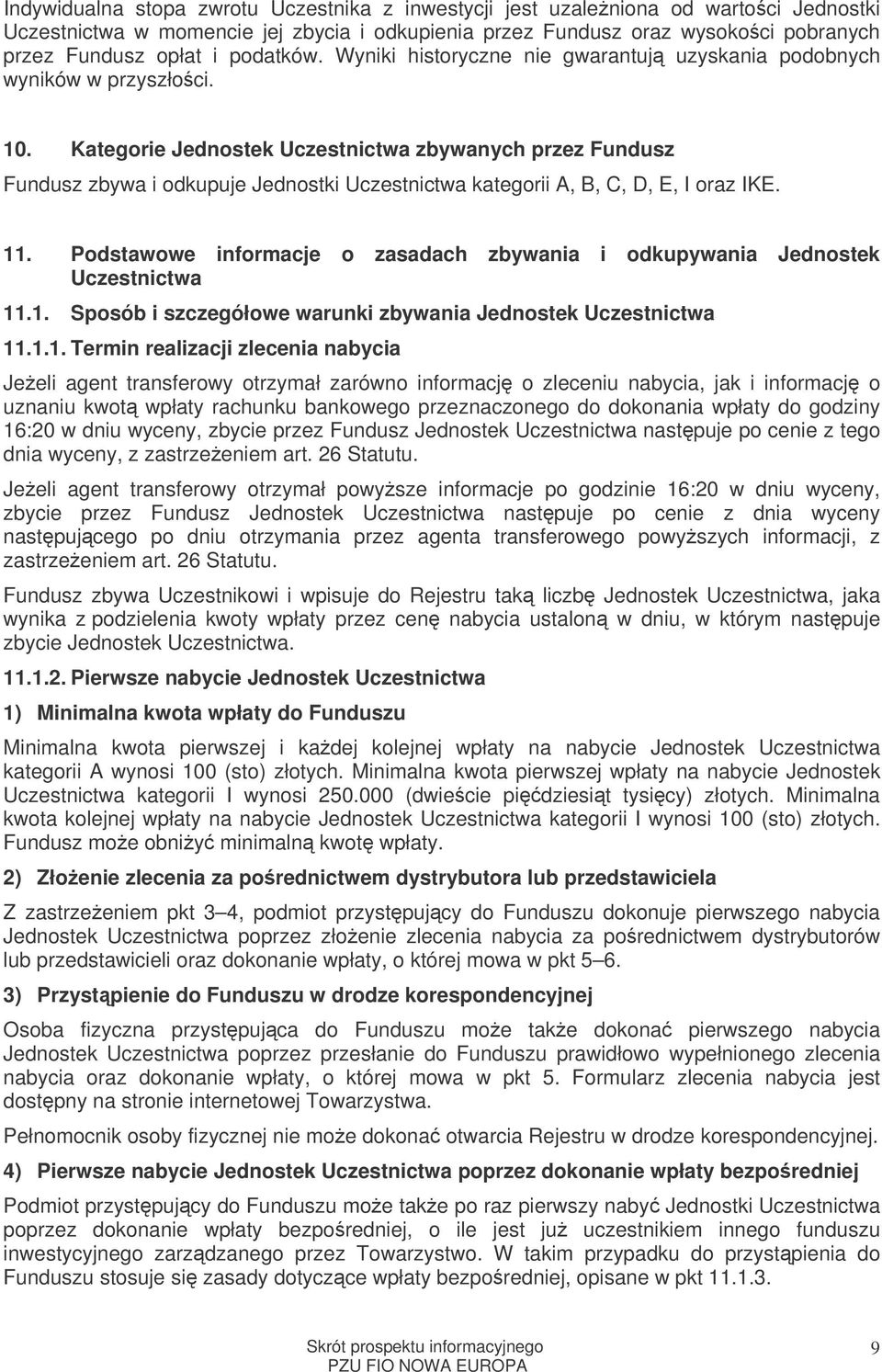 Kategorie Jednostek Uczestnictwa zbywanych przez Fundusz Fundusz zbywa i odkupuje Jednostki Uczestnictwa kategorii A, B, C, D, E, I oraz IKE. 11.