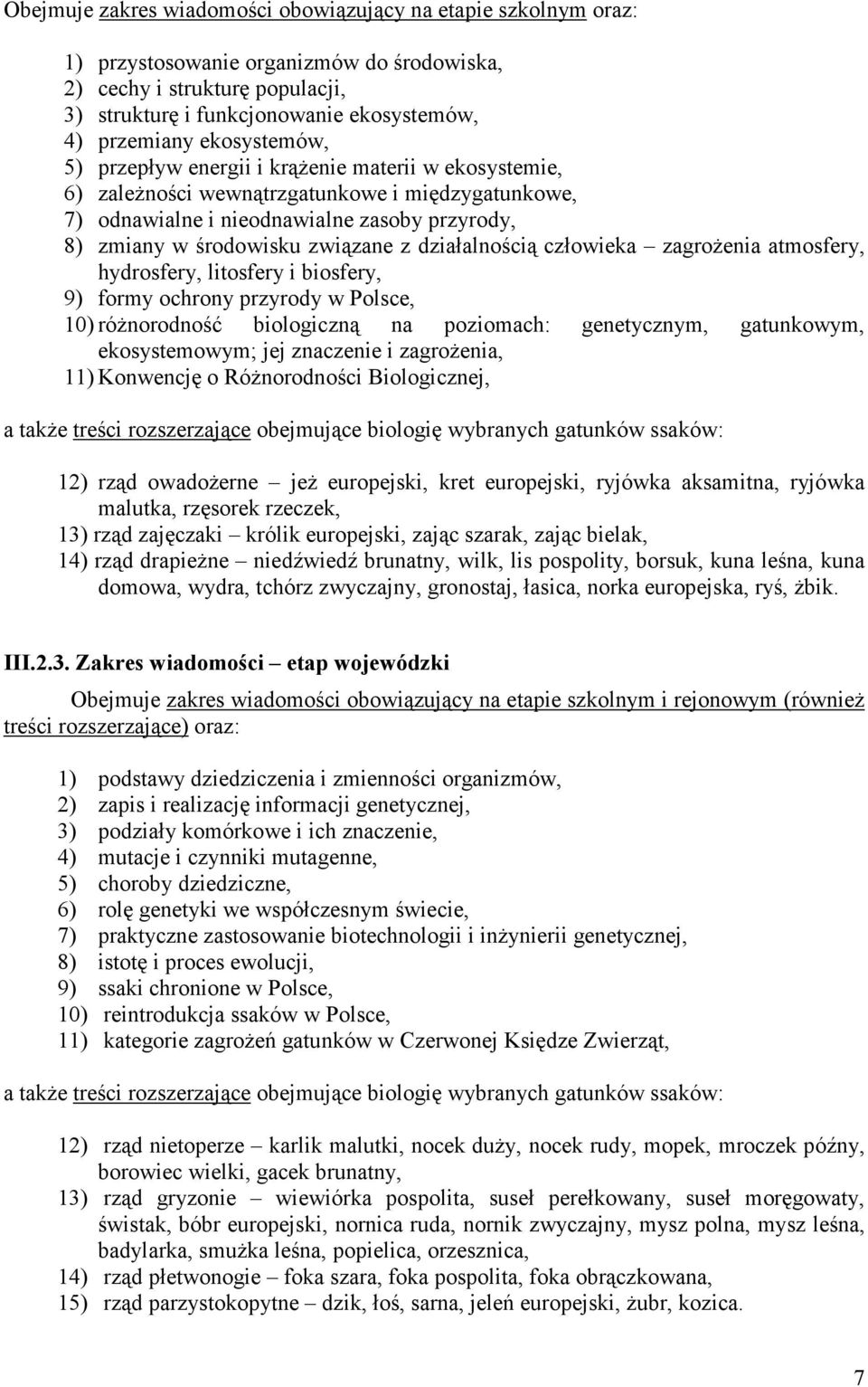 działalnością człowieka zagroŝenia atmosfery, hydrosfery, litosfery i biosfery, 9) formy ochrony przyrody w Polsce, 10) róŝnorodność biologiczną na poziomach: genetycznym, gatunkowym, ekosystemowym;