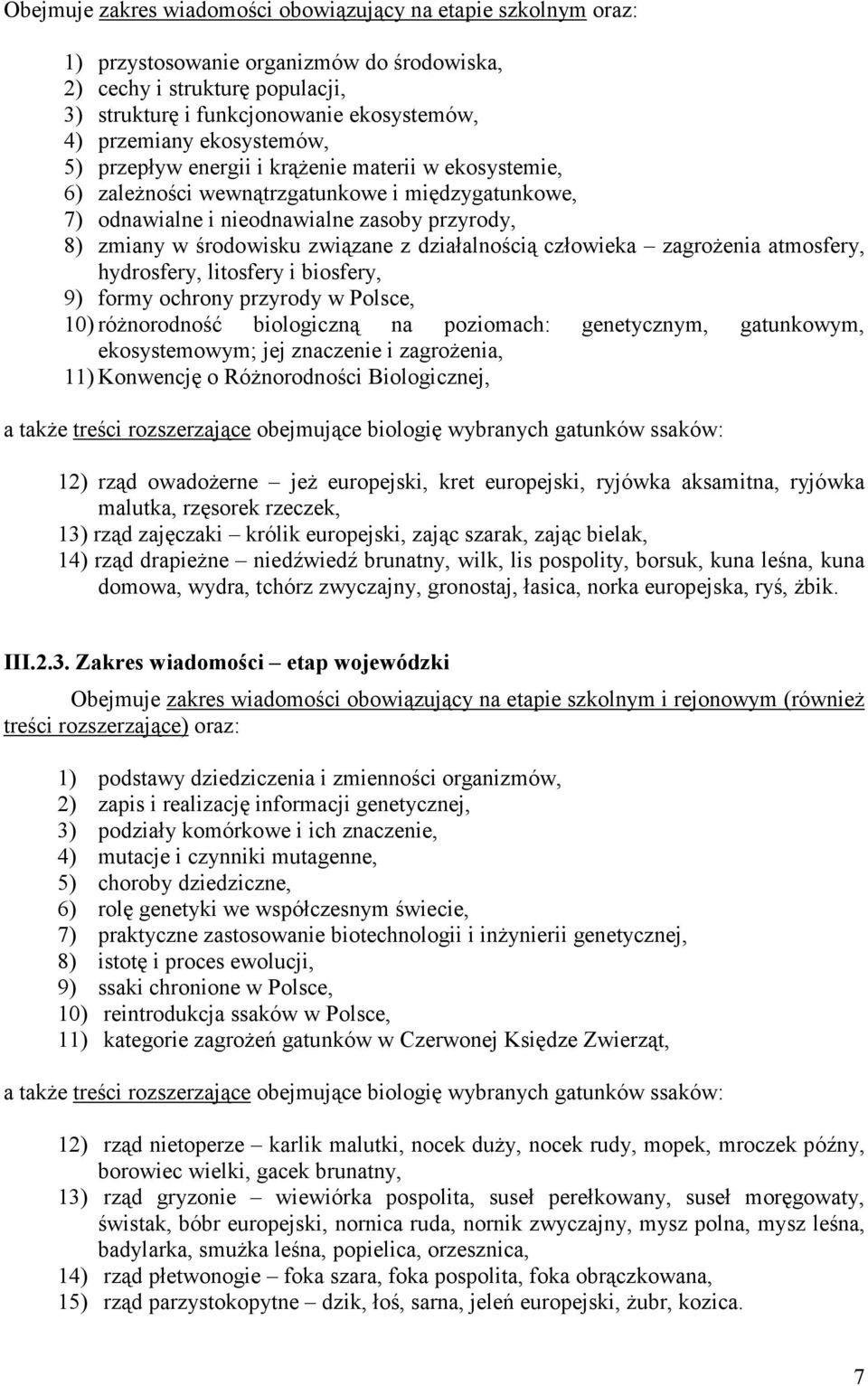 działalnością człowieka zagroŝenia atmosfery, hydrosfery, litosfery i biosfery, 9) formy ochrony przyrody w Polsce, 10) róŝnorodność biologiczną na poziomach: genetycznym, gatunkowym, ekosystemowym;