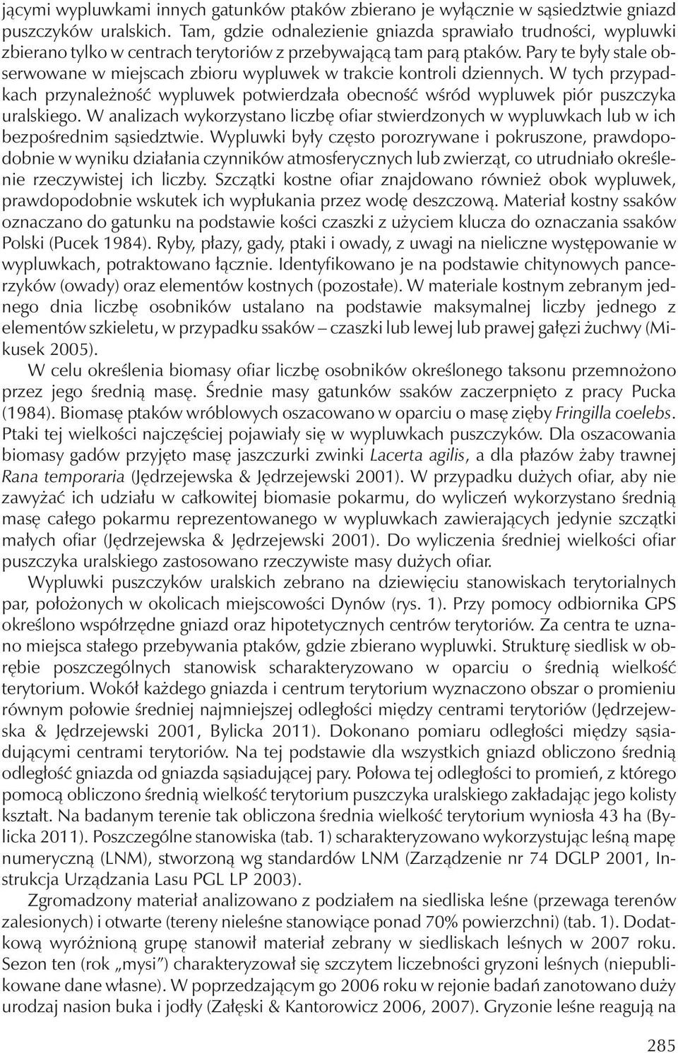 Pary te były stale obserwowane w miejscach zbioru wypluwek w trakcie kontroli dziennych. W tych przypadkach przynależność wypluwek potwierdzała obecność wśród wypluwek piór puszczyka uralskiego.