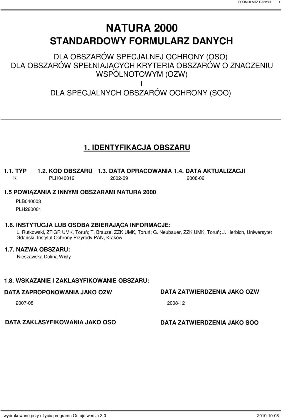 INSTYTUCJ LUB OSOB ZBIEJĄC INFOMCJE: L. utkowski, ZTiG UMK, Toruń; T. Brauze, ZZK UMK, Toruń; G. Neubauer, ZZK UMK, Toruń; J. Herbich, Uniwersytet Gdański; Instytut Ochrony Przyrody PN, Kraków.