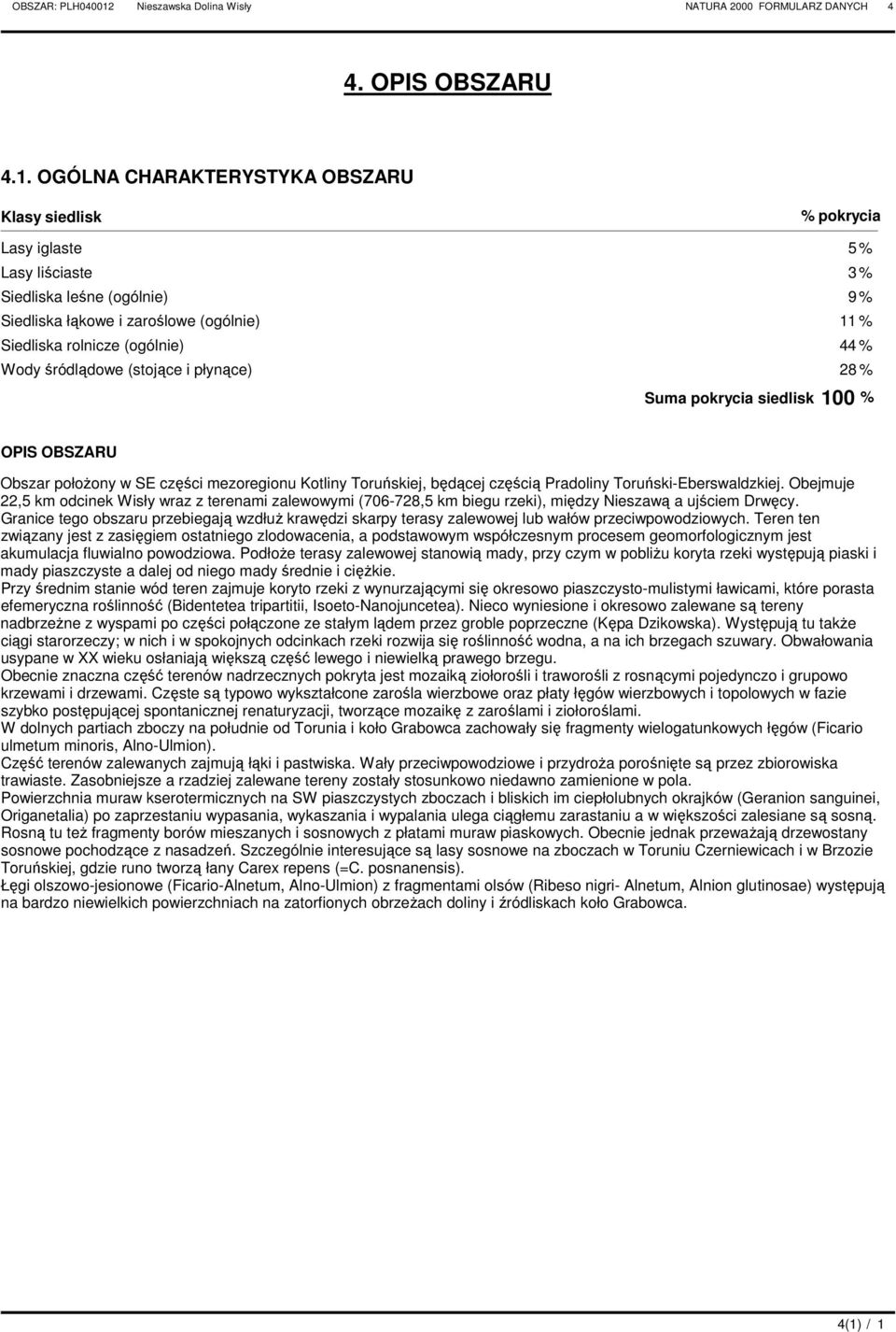 OGÓLN CHKTEYSTYK OBSZU Klasy siedlisk % pokrycia Lasy iglaste 5 % Lasy liściaste 3 % Siedliska leśne (ogólnie) 9 % Siedliska łąkowe i zaroślowe (ogólnie) 11 % Siedliska rolnicze (ogólnie) 44 % Wody