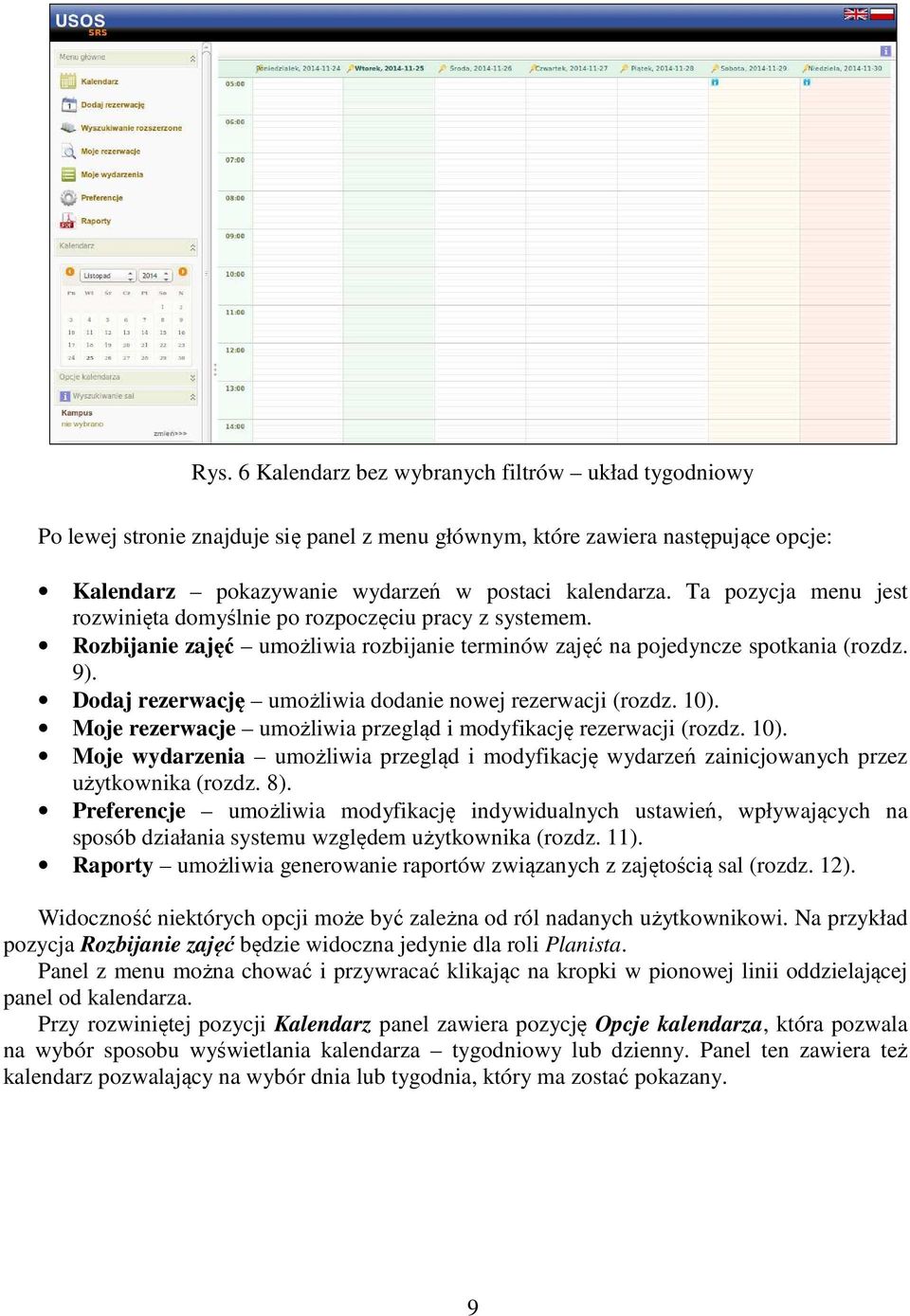 Dodaj rezerwację umożliwia dodanie nowej rezerwacji (rozdz. 10). Moje rezerwacje umożliwia przegląd i modyfikację rezerwacji (rozdz. 10). Moje wydarzenia umożliwia przegląd i modyfikację wydarzeń zainicjowanych przez użytkownika (rozdz.