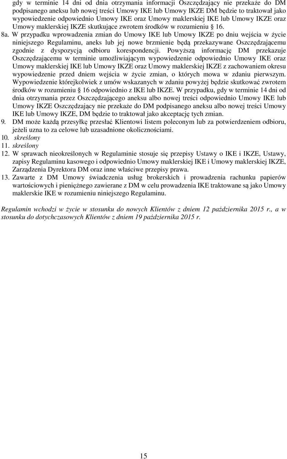 W przypadku wprowadzenia zmian do Umowy IKE lub Umowy IKZE po dniu wejścia w życie niniejszego Regulaminu, aneks lub jej nowe brzmienie będą przekazywane Oszczędzającemu zgodnie z dyspozycją odbioru