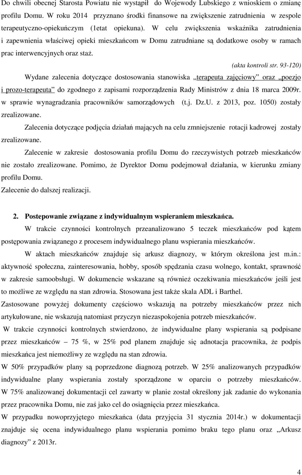W celu zwiększenia wskaźnika zatrudnienia i zapewnienia właściwej opieki mieszkańcom w Domu zatrudniane są dodatkowe osoby w ramach prac interwencyjnych oraz staż. (akta kontroli str.