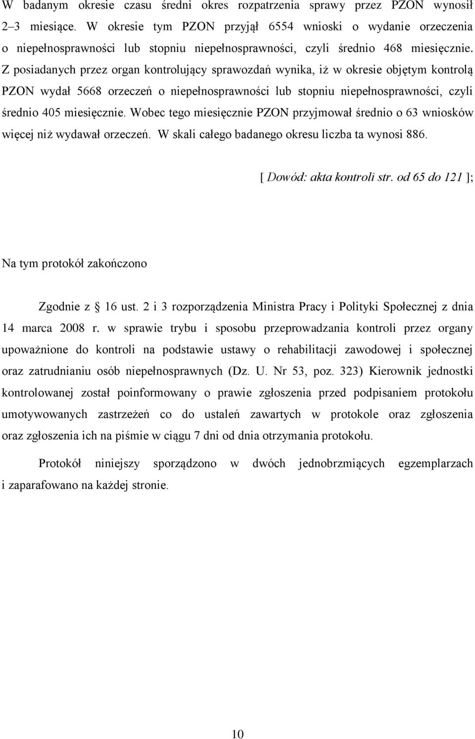 Z posiadanych przez organ kontrolujący sprawozdań wynika, iż w okresie objętym kontrolą PZON wydał 5668 orzeczeń o niepełnosprawności lub stopniu niepełnosprawności, czyli średnio 405 miesięcznie.