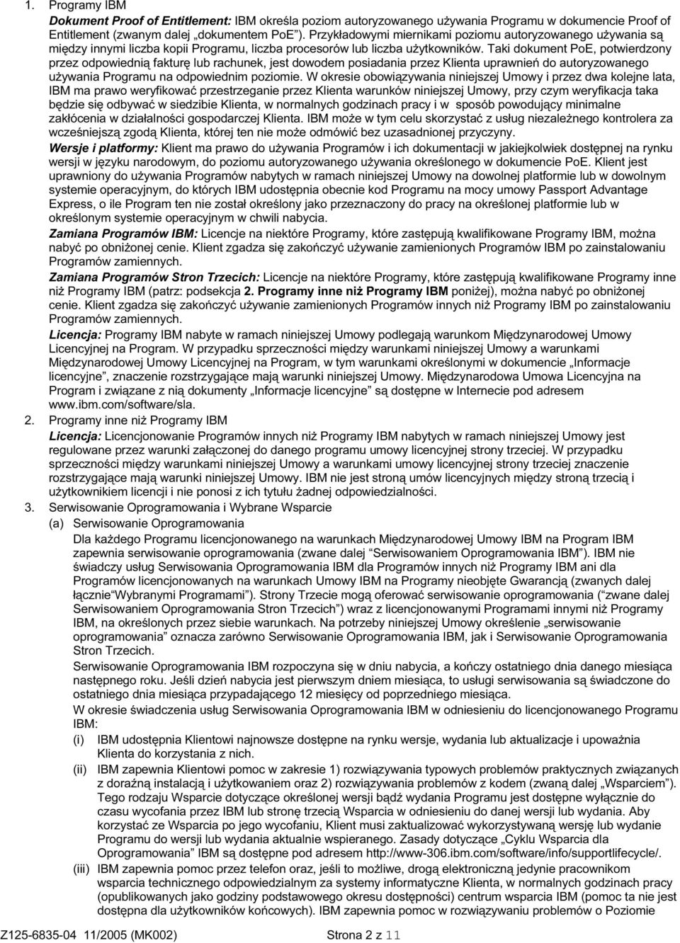 Taki dokument PoE, potwierdzony przez odpowiednią fakturę lub rachunek, jest dowodem posiadania przez Klienta uprawnień do autoryzowanego używania Programu na odpowiednim poziomie.
