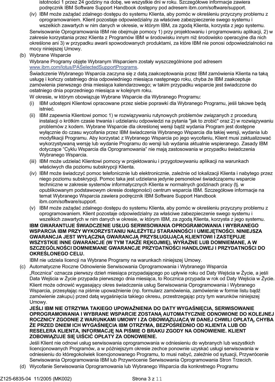 Klient pozostaje odpowiedzialny za właściwe zabezpieczenie swego systemu i wszelkich zawartych w nim danych w okresie, w którym IBM, za zgodą Klienta, korzysta z jego systemu.