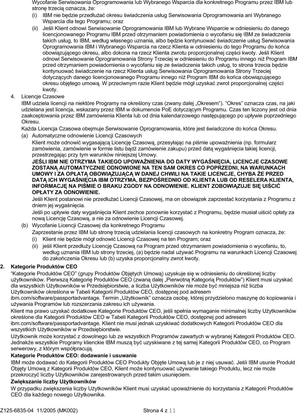 otrzymaniem powiadomienia o wycofaniu się IBM ze świadczenia takich usług, to IBM, według własnego uznania, albo będzie kontynuować świadczenie usług Serwisowania Oprogramowania IBM i Wybranego