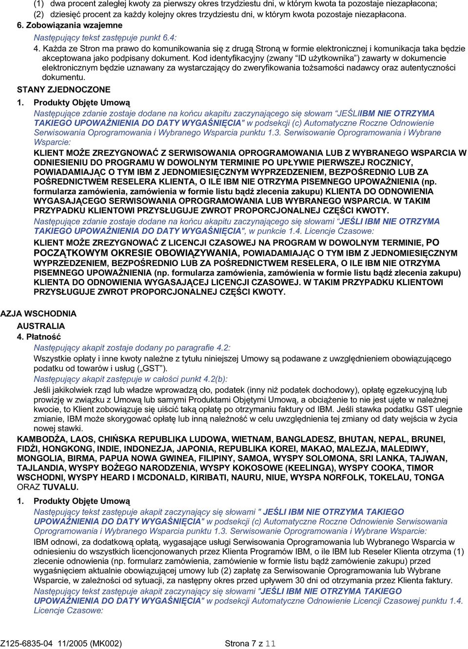 Każda ze Stron ma prawo do komunikowania się z drugą Stroną w formie elektronicznej i komunikacja taka będzie akceptowana jako podpisany dokument.