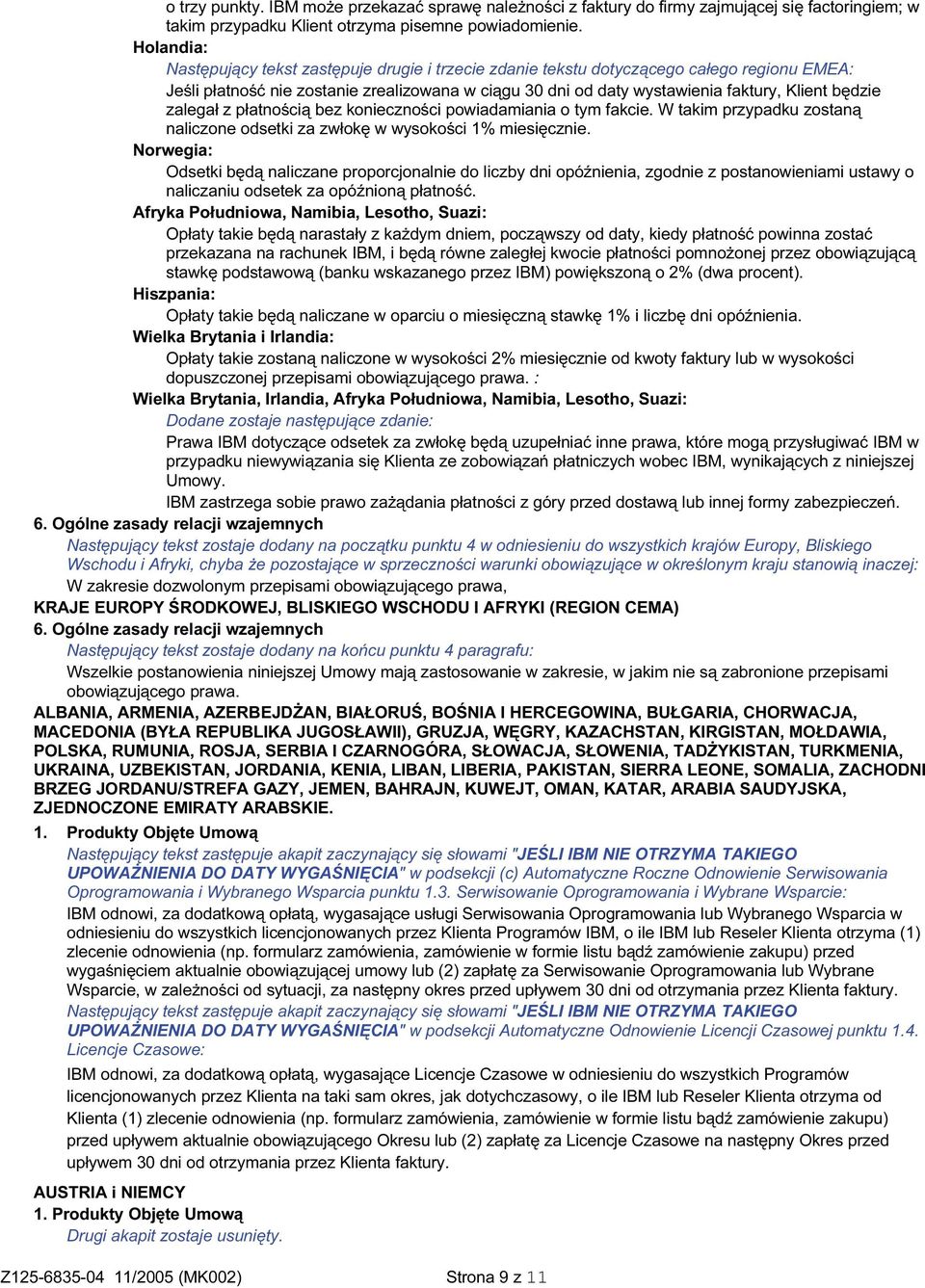 będzie zalegał z płatnością bez konieczności powiadamiania o tym fakcie. W takim przypadku zostaną naliczone odsetki za zwłokę w wysokości 1% miesięcznie.