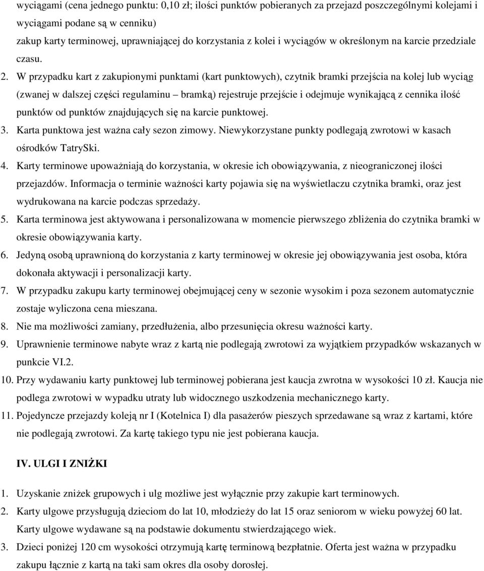 W przypadku kart z zakupionymi punktami (kart punktowych), czytnik bramki przejścia na kolej lub wyciąg (zwanej w dalszej części regulaminu bramką) rejestruje przejście i odejmuje wynikającą z
