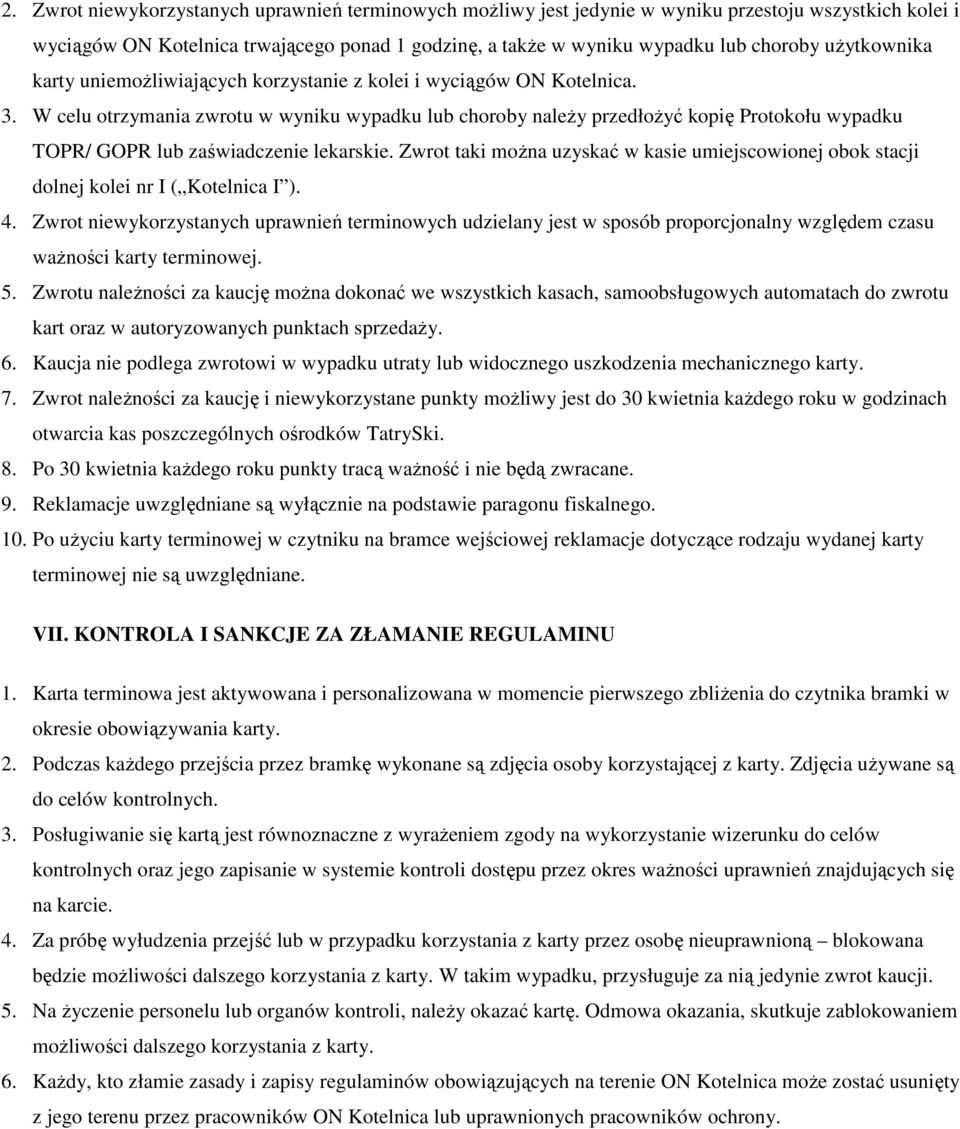 W celu otrzymania zwrotu w wyniku wypadku lub choroby należy przedłożyć kopię Protokołu wypadku TOPR/ GOPR lub zaświadczenie lekarskie.