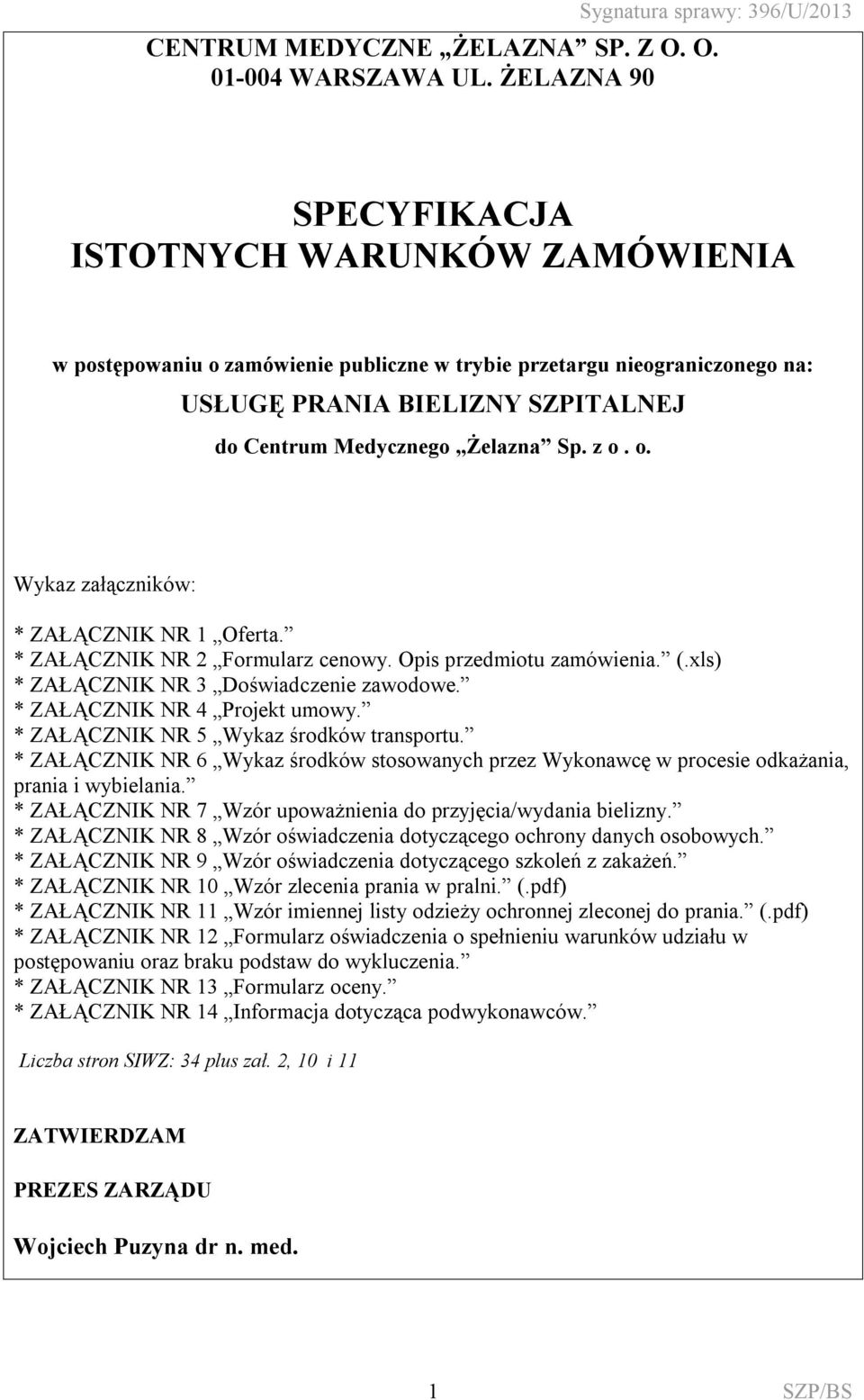 z o. o. Wykaz załączników: * ZAŁĄCZNIK NR 1 Oferta. * ZAŁĄCZNIK NR 2 Formularz cenowy. Opis przedmiotu zamówienia. (.xls) * ZAŁĄCZNIK NR 3 Doświadczenie zawodowe. * ZAŁĄCZNIK NR 4 Projekt umowy.