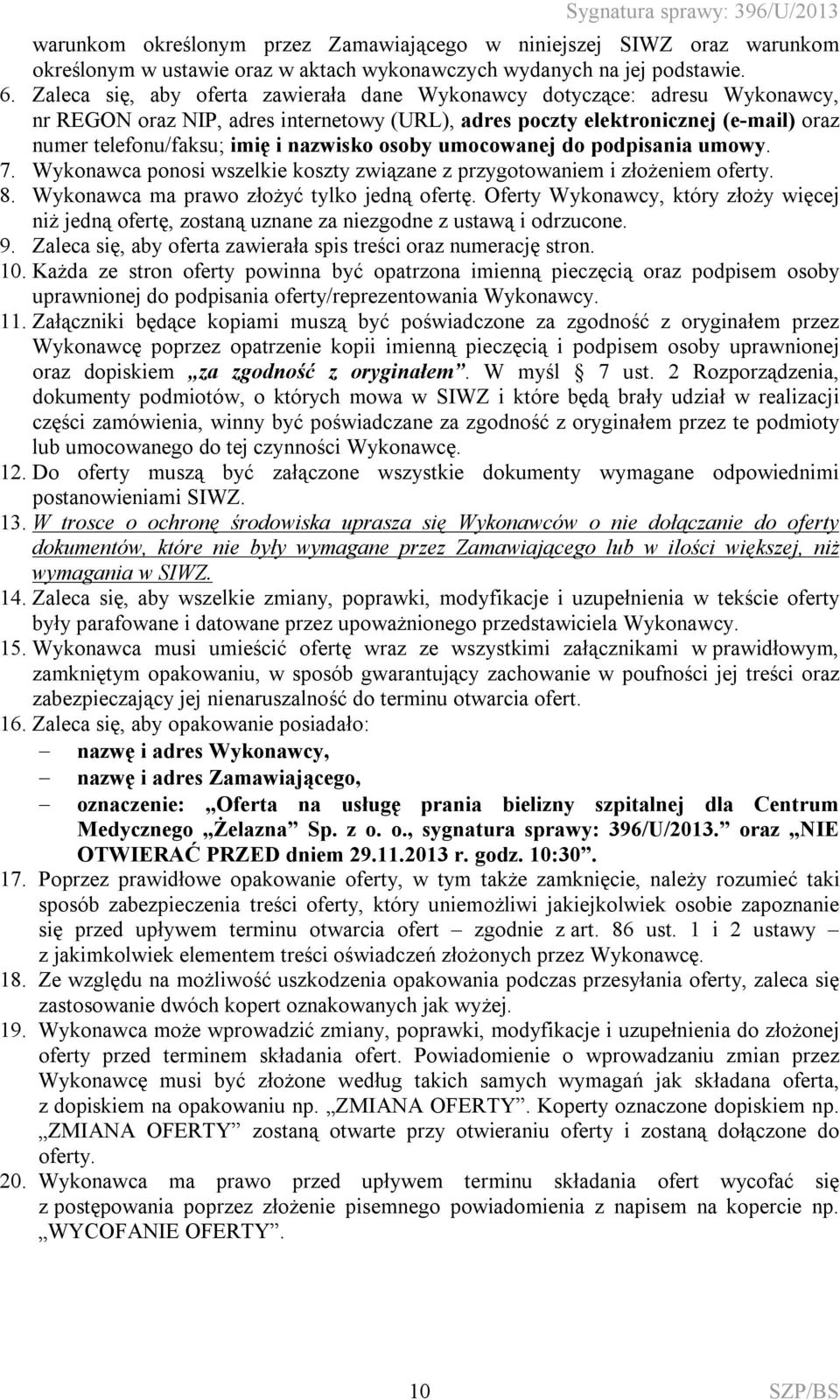 nazwisko osoby umocowanej do podpisania umowy. 7. Wykonawca ponosi wszelkie koszty związane z przygotowaniem i złożeniem oferty. 8. Wykonawca ma prawo złożyć tylko jedną ofertę.