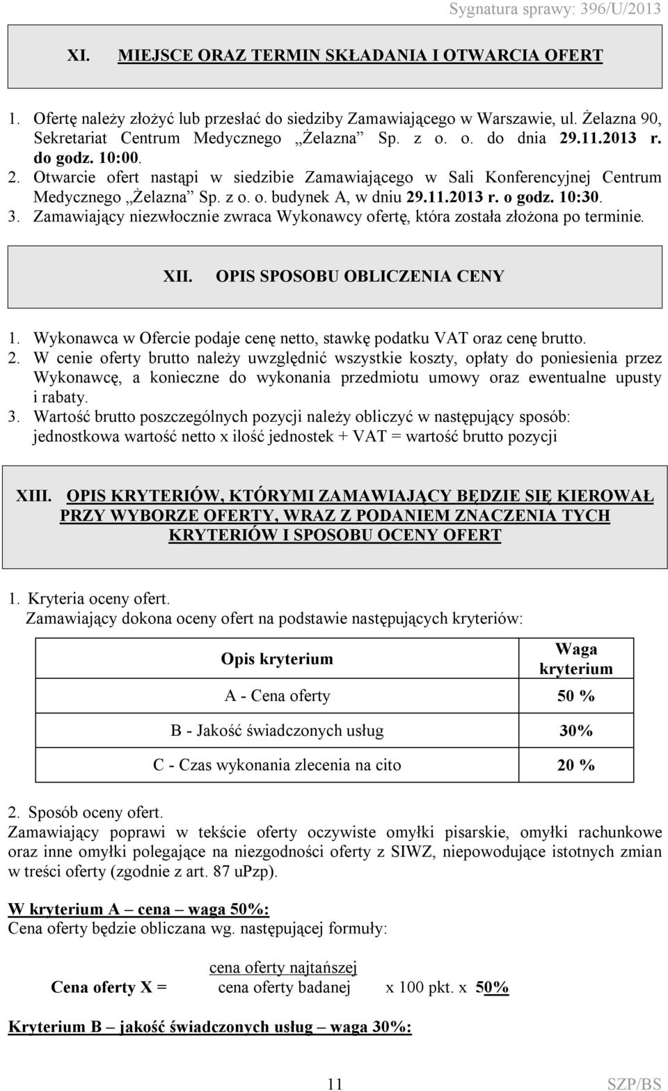 3. Zamawiający niezwłocznie zwraca Wykonawcy ofertę, która została złożona po terminie. XII. OPIS SPOSOBU OBLICZENIA CENY 1. Wykonawca w Ofercie podaje cenę netto, stawkę podatku VAT oraz cenę brutto.