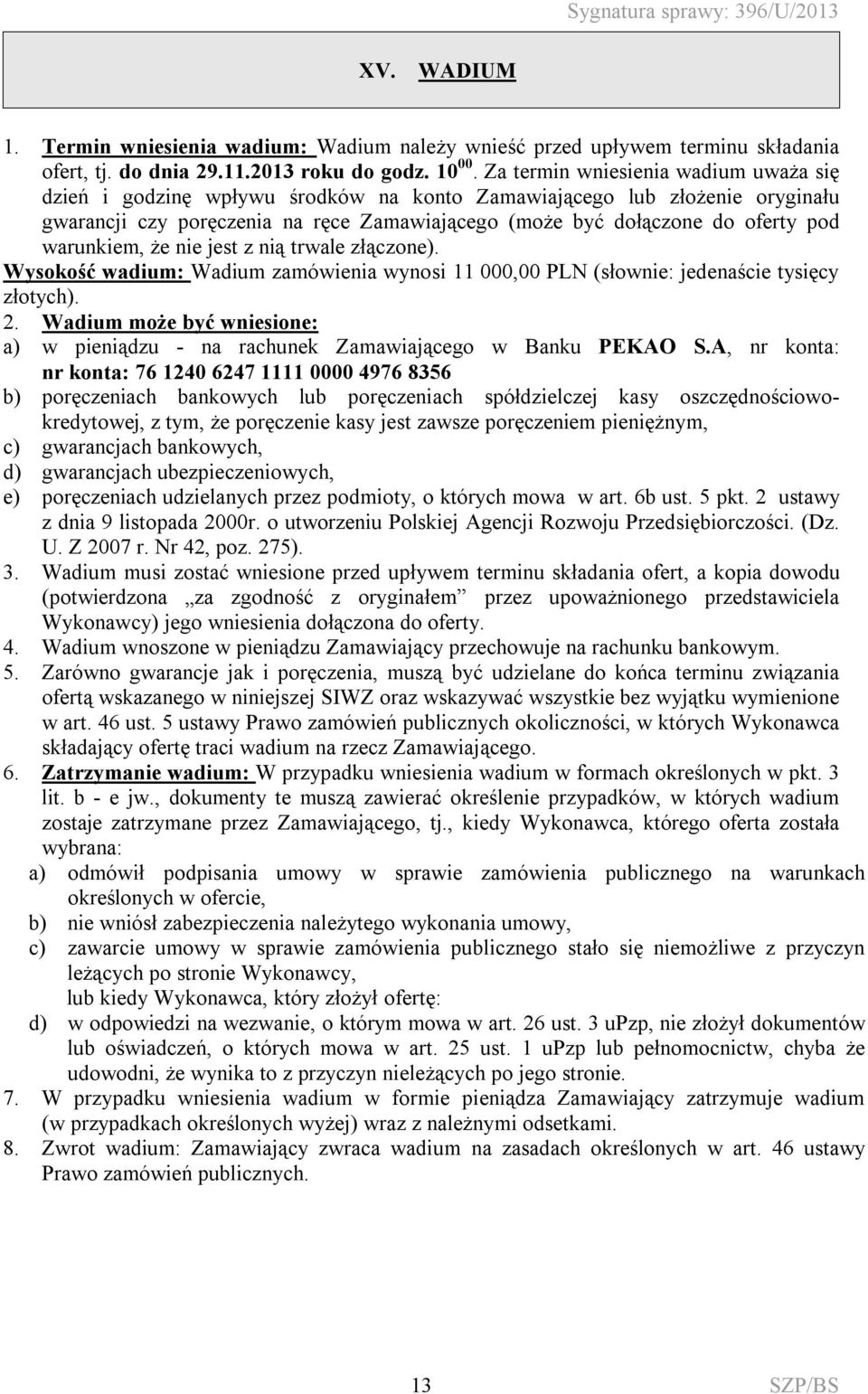 warunkiem, że nie jest z nią trwale złączone). Wysokość wadium: Wadium zamówienia wynosi 11 000,00 PLN (słownie: jedenaście tysięcy złotych). 2.