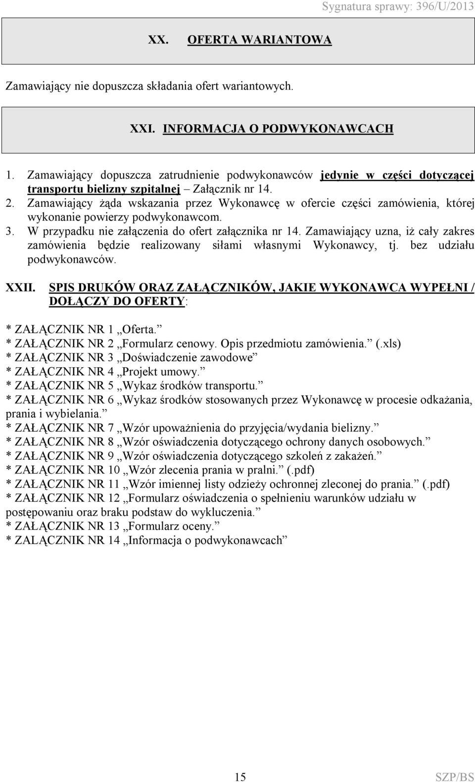 Zamawiający żąda wskazania przez Wykonawcę w ofercie części zamówienia, której wykonanie powierzy podwykonawcom. 3. W przypadku nie załączenia do ofert załącznika nr 14.