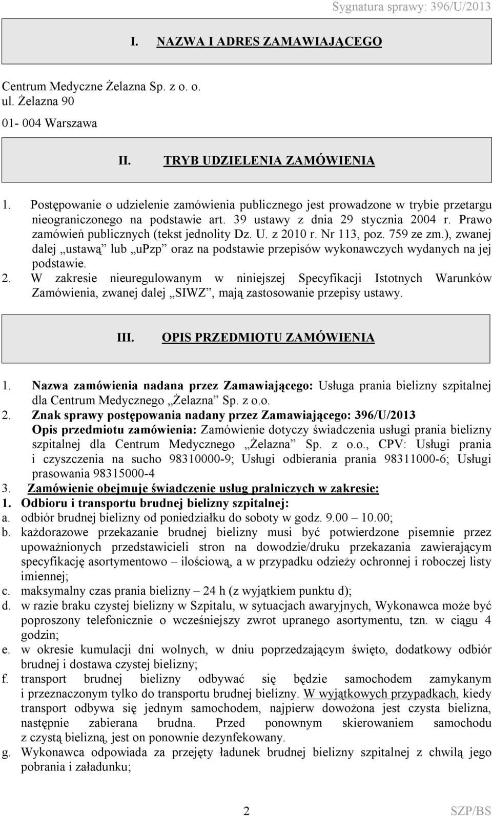 Prawo zamówień publicznych (tekst jednolity Dz. U. z 2010 r. Nr 113, poz. 759 ze zm.), zwanej dalej ustawą lub upzp oraz na podstawie przepisów wykonawczych wydanych na jej podstawie. 2. W zakresie nieuregulowanym w niniejszej Specyfikacji Istotnych Warunków Zamówienia, zwanej dalej SIWZ, mają zastosowanie przepisy ustawy.
