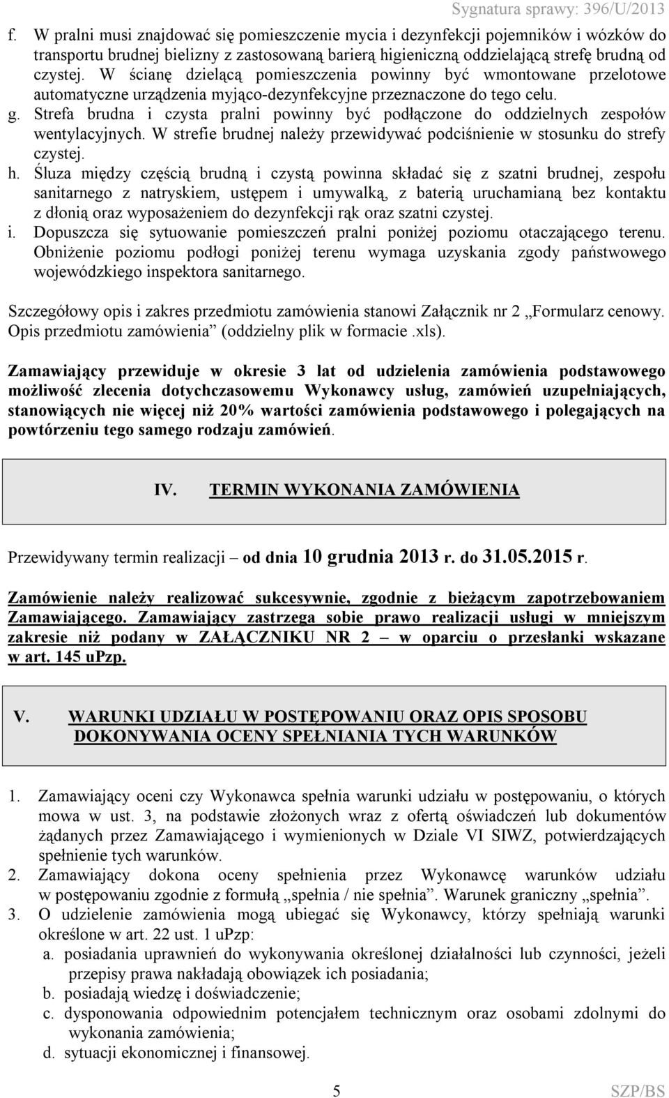 Strefa brudna i czysta pralni powinny być podłączone do oddzielnych zespołów wentylacyjnych. W strefie brudnej należy przewidywać podciśnienie w stosunku do strefy czystej. h.