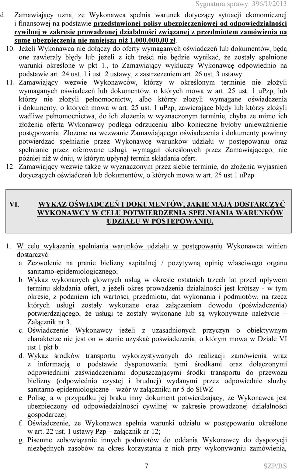Jeżeli Wykonawca nie dołączy do oferty wymaganych oświadczeń lub dokumentów, będą one zawierały błędy lub jeżeli z ich treści nie będzie wynikać, że zostały spełnione warunki określone w pkt 1.