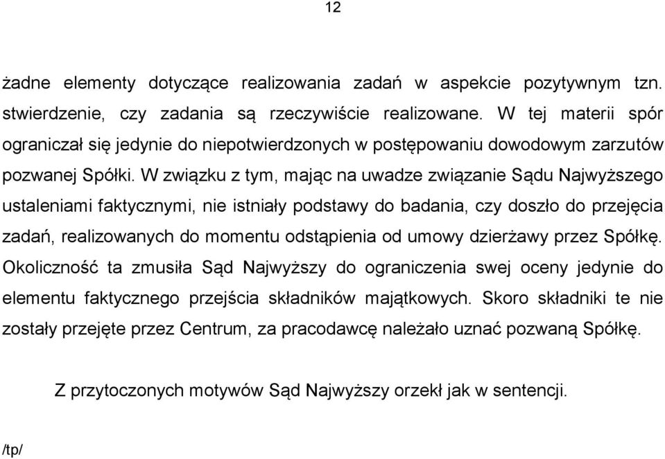 W związku z tym, mając na uwadze związanie Sądu Najwyższego ustaleniami faktycznymi, nie istniały podstawy do badania, czy doszło do przejęcia zadań, realizowanych do momentu odstąpienia od