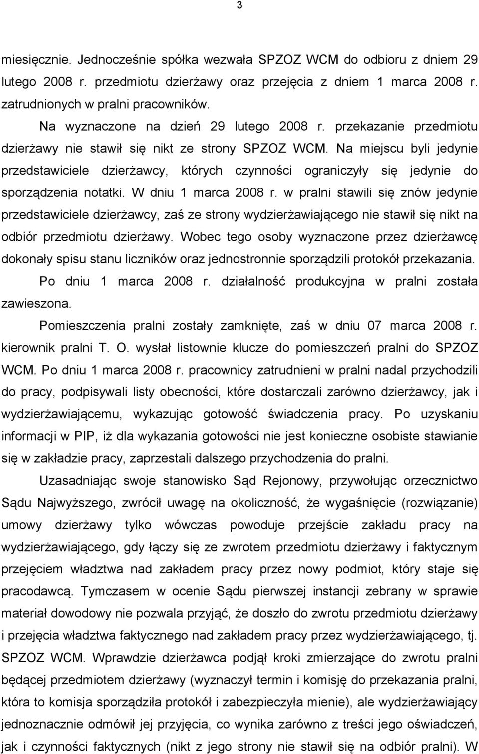 Na miejscu byli jedynie przedstawiciele dzierżawcy, których czynności ograniczyły się jedynie do sporządzenia notatki. W dniu 1 marca 2008 r.