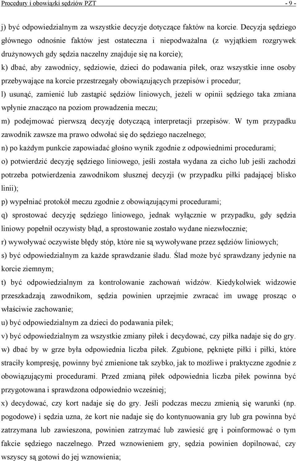 podawania piłek, oraz wszystkie inne osoby przebywające na korcie przestrzegały obowiązujących przepisów i procedur; l) usunąć, zamienić lub zastąpić sędziów liniowych, jeżeli w opinii sędziego taka