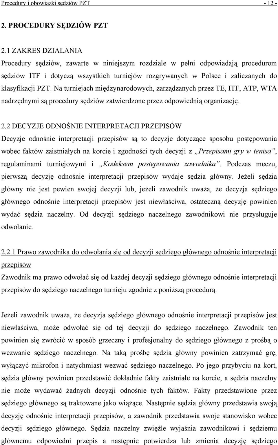 Na turniejach międzynarodowych, zarządzanych przez TE, ITF, ATP, WTA nadrzędnymi są procedury sędziów zatwierdzone przez odpowiednią organizację. 2.