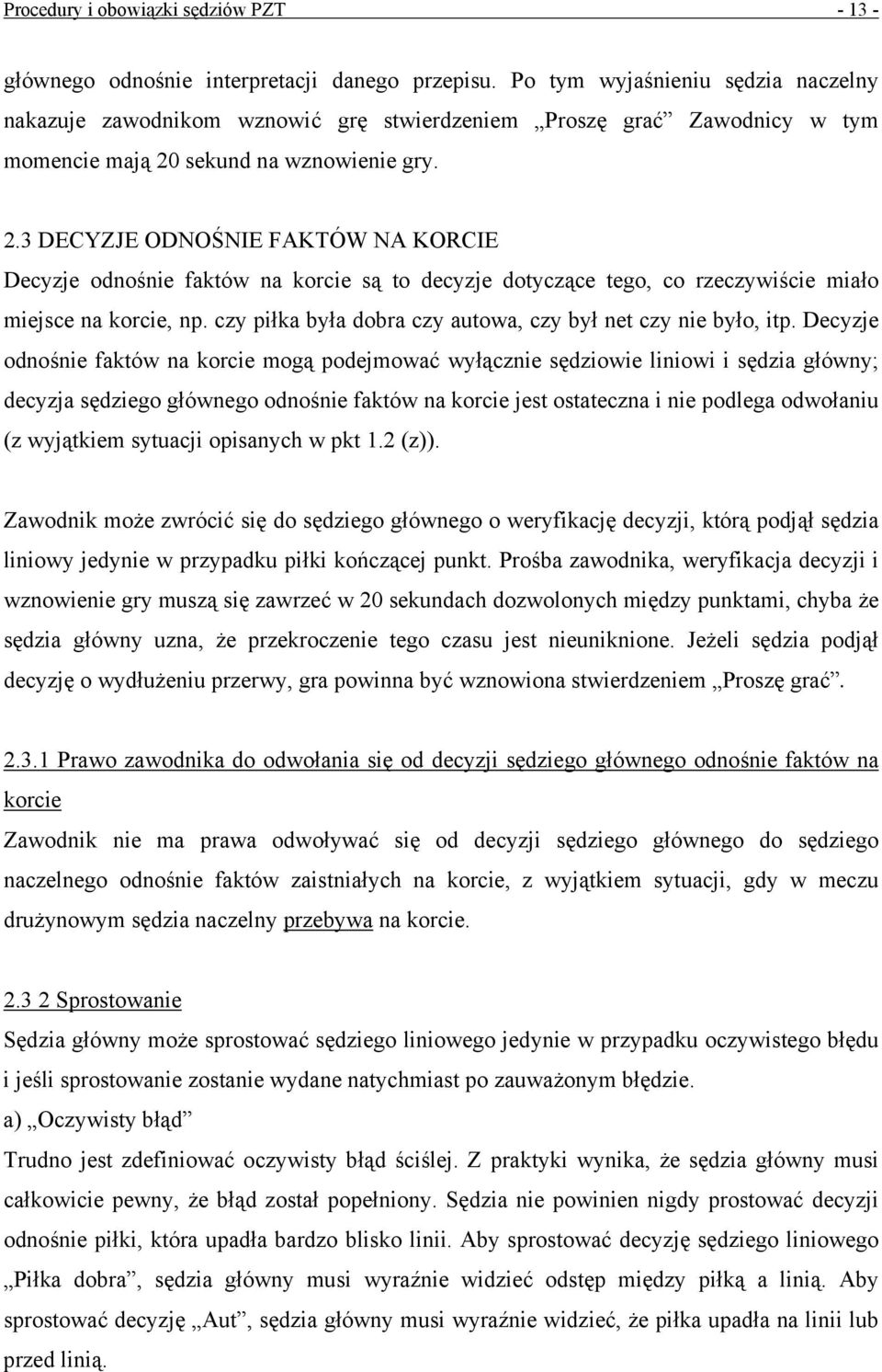 sekund na wznowienie gry. 2.3 DECYZJE ODNOŚNIE FAKTÓW NA KORCIE Decyzje odnośnie faktów na korcie są to decyzje dotyczące tego, co rzeczywiście miało miejsce na korcie, np.