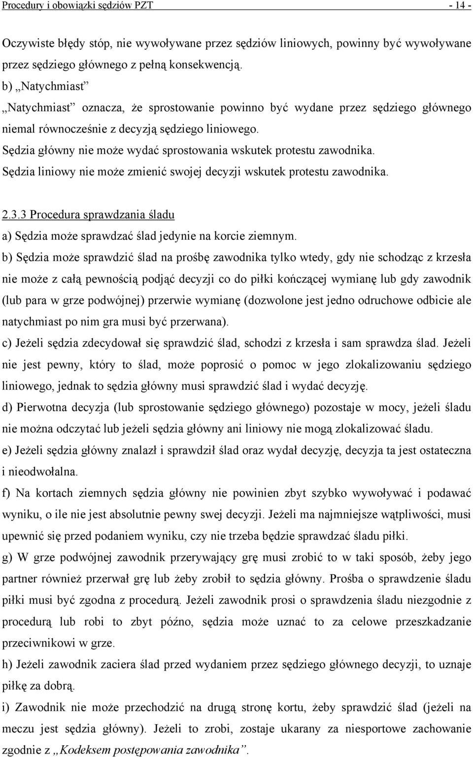 Sędzia główny nie może wydać sprostowania wskutek protestu zawodnika. Sędzia liniowy nie może zmienić swojej decyzji wskutek protestu zawodnika. 2.3.