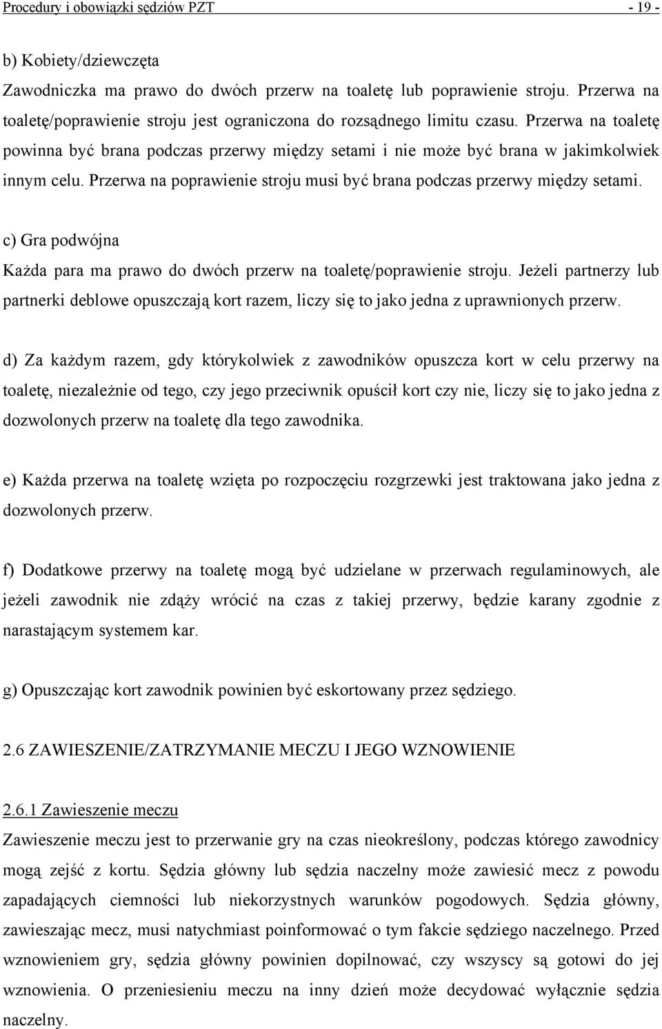 Przerwa na poprawienie stroju musi być brana podczas przerwy między setami. c) Gra podwójna Każda para ma prawo do dwóch przerw na toaletę/poprawienie stroju.