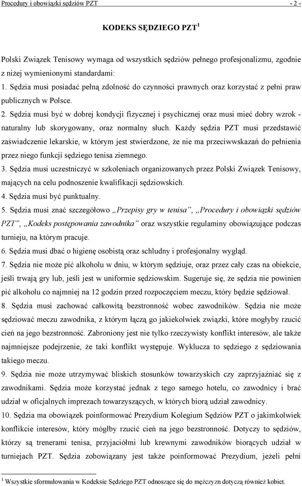 Sędzia musi być w dobrej kondycji fizycznej i psychicznej oraz musi mieć dobry wzrok - naturalny lub skorygowany, oraz normalny słuch.