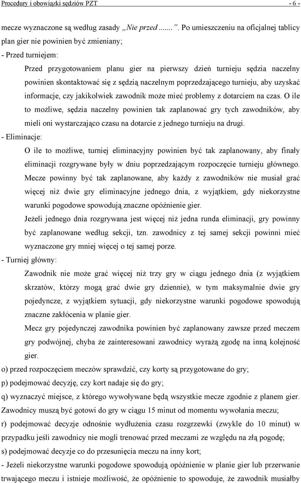 z sędzią naczelnym poprzedzającego turnieju, aby uzyskać informacje, czy jakikolwiek zawodnik może mieć problemy z dotarciem na czas.