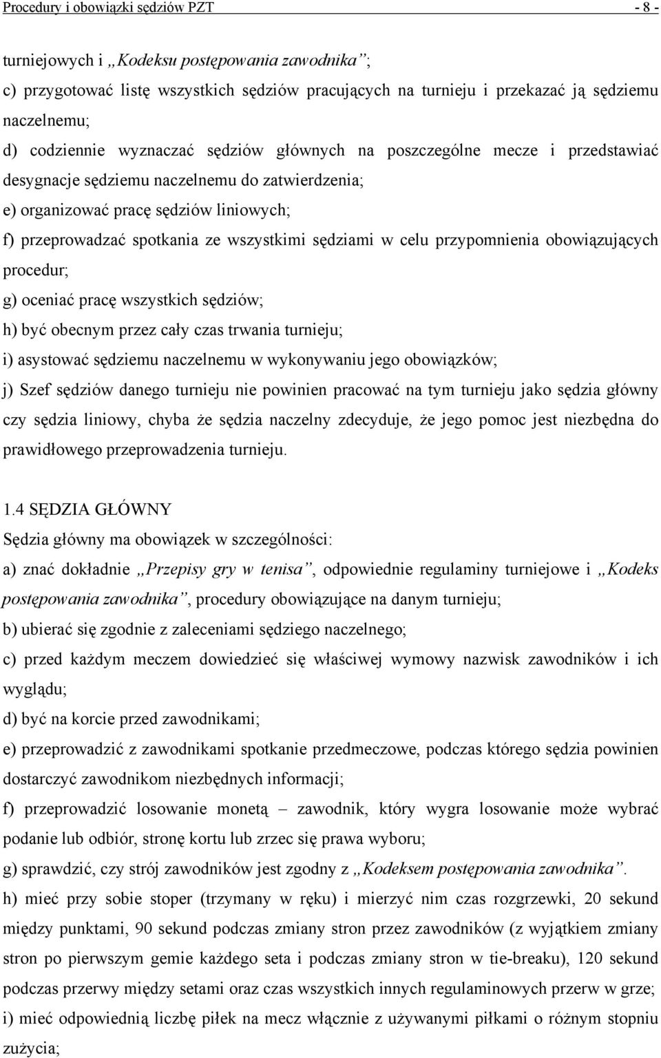 wszystkimi sędziami w celu przypomnienia obowiązujących procedur; g) oceniać pracę wszystkich sędziów; h) być obecnym przez cały czas trwania turnieju; i) asystować sędziemu naczelnemu w wykonywaniu